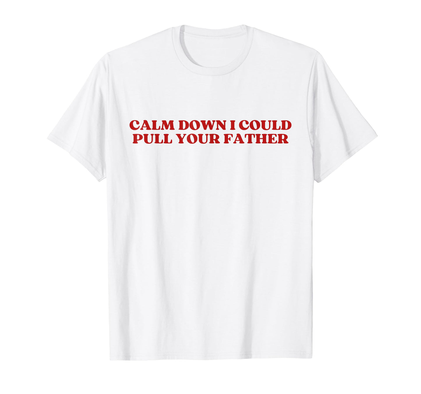 Calm Down I Could Pull Your Father Y2K T-Shirt - Unique Graphic Unisex - T-Shirt, Sweatshirt, Hoodie