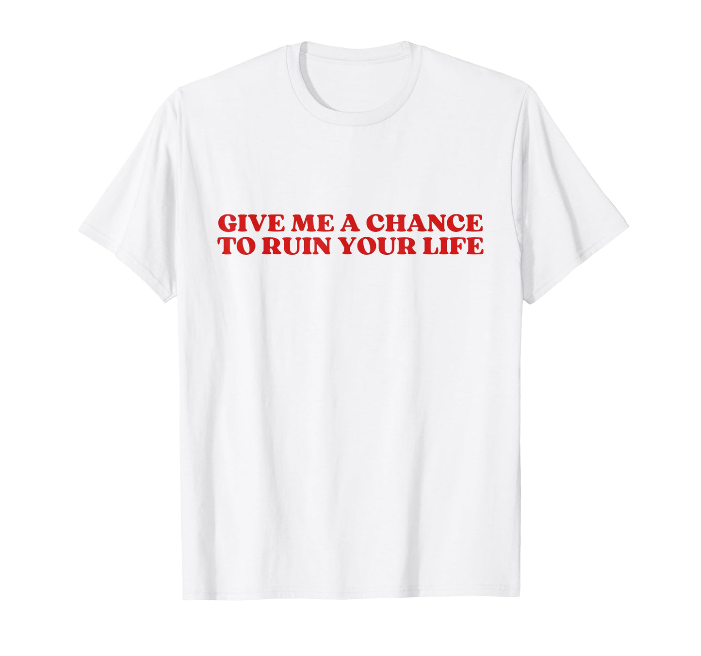 Give Me Chance To Ruin Your Life Y2K T-Shirt - Custom Art Print Men Women - T-Shirt, Sweatshirt, Hoodie