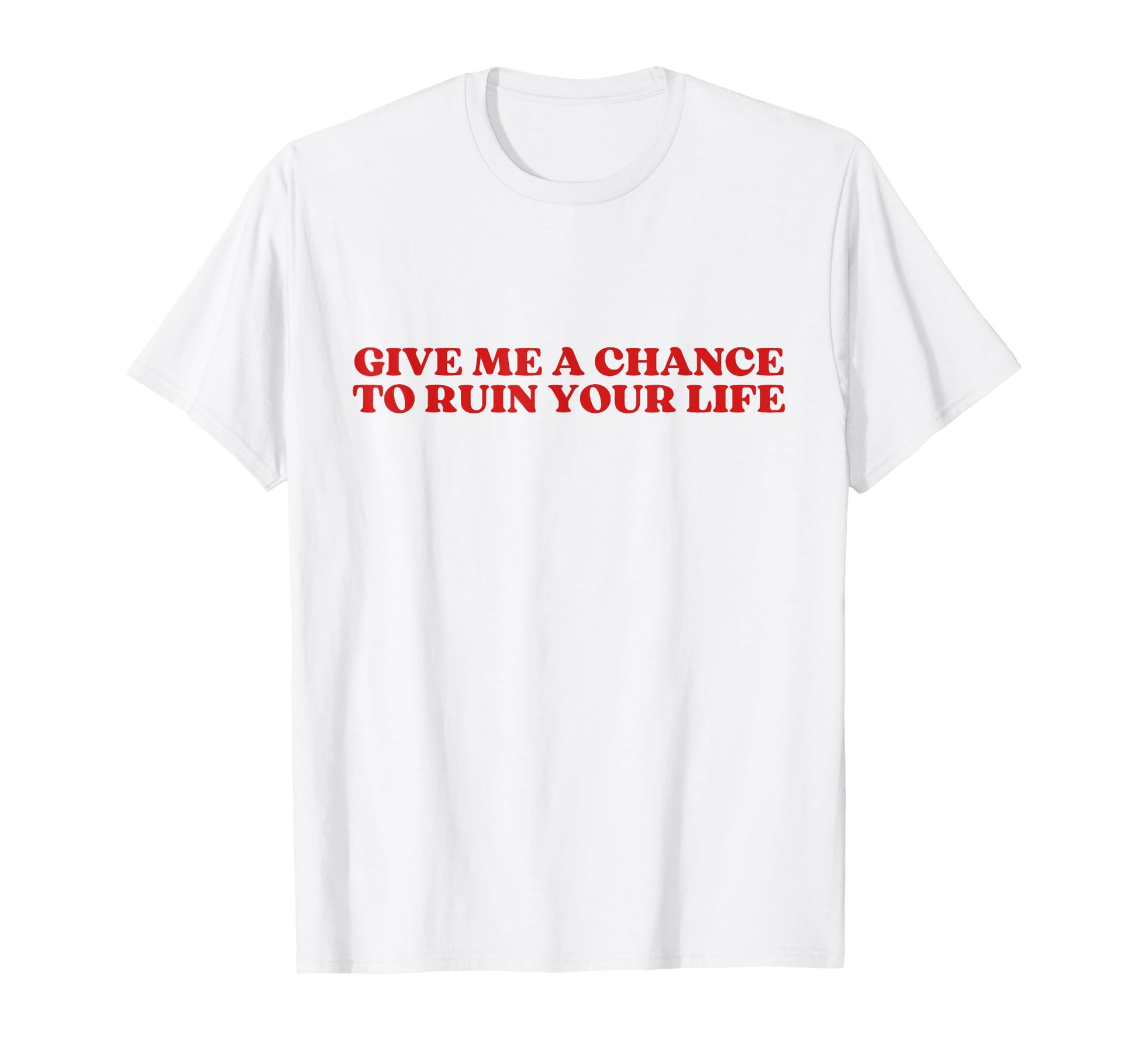 Give Me Chance To Ruin Your Life Y2K T-Shirt - Custom Art Print Men Women - T-Shirt, Sweatshirt, Hoodie