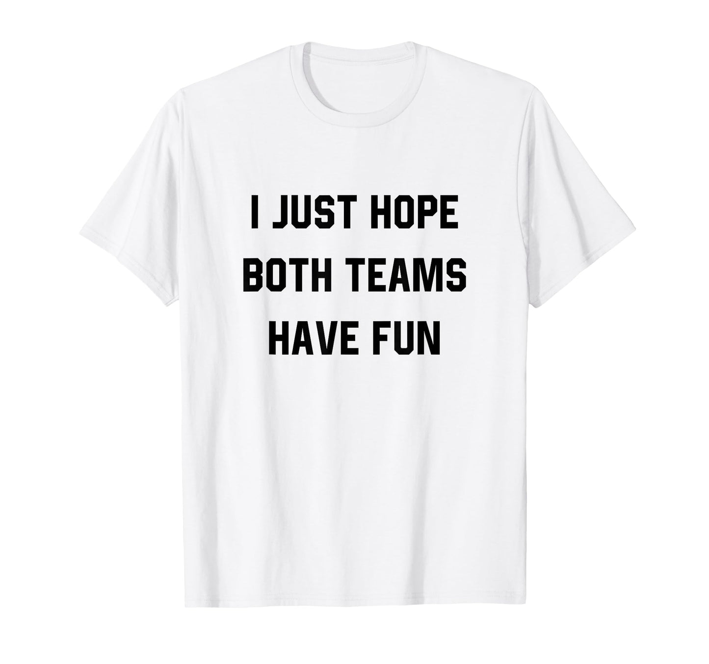 I Just Hope Both Teams Have Fun Funny T-Shirt - Aesthetic Graphic Unisex - T-Shirt, Sweatshirt, Hoodie