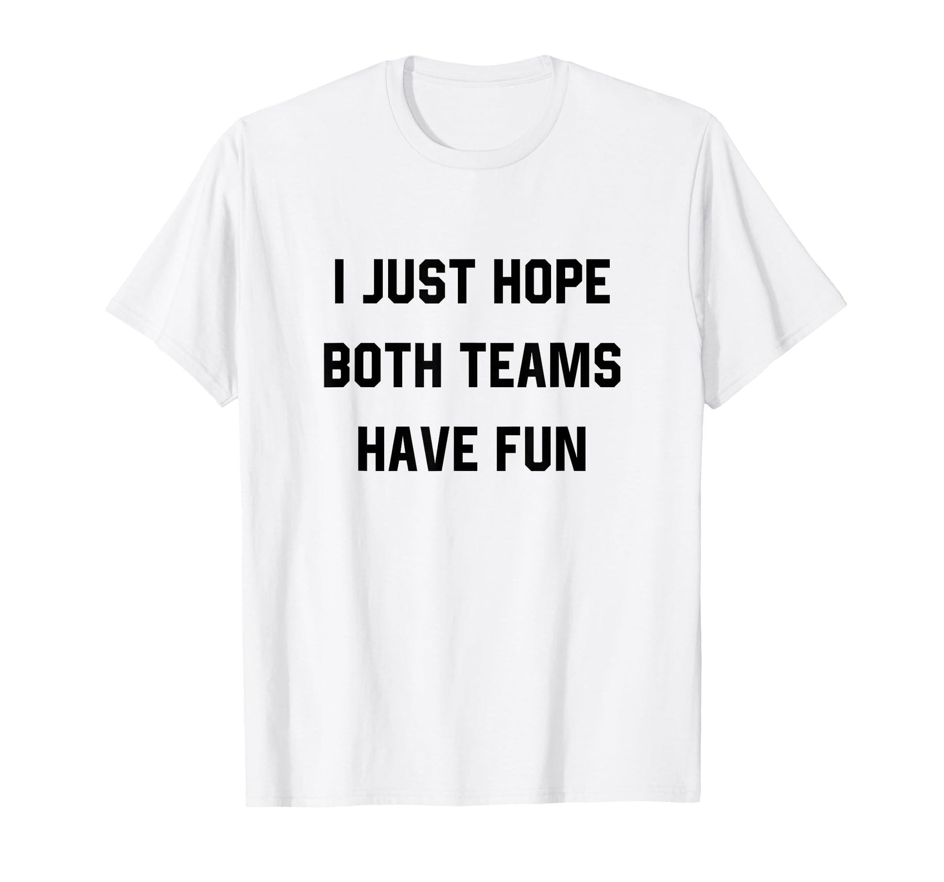 I Just Hope Both Teams Have Fun Funny T-Shirt - Aesthetic Graphic Unisex - T-Shirt, Sweatshirt, Hoodie
