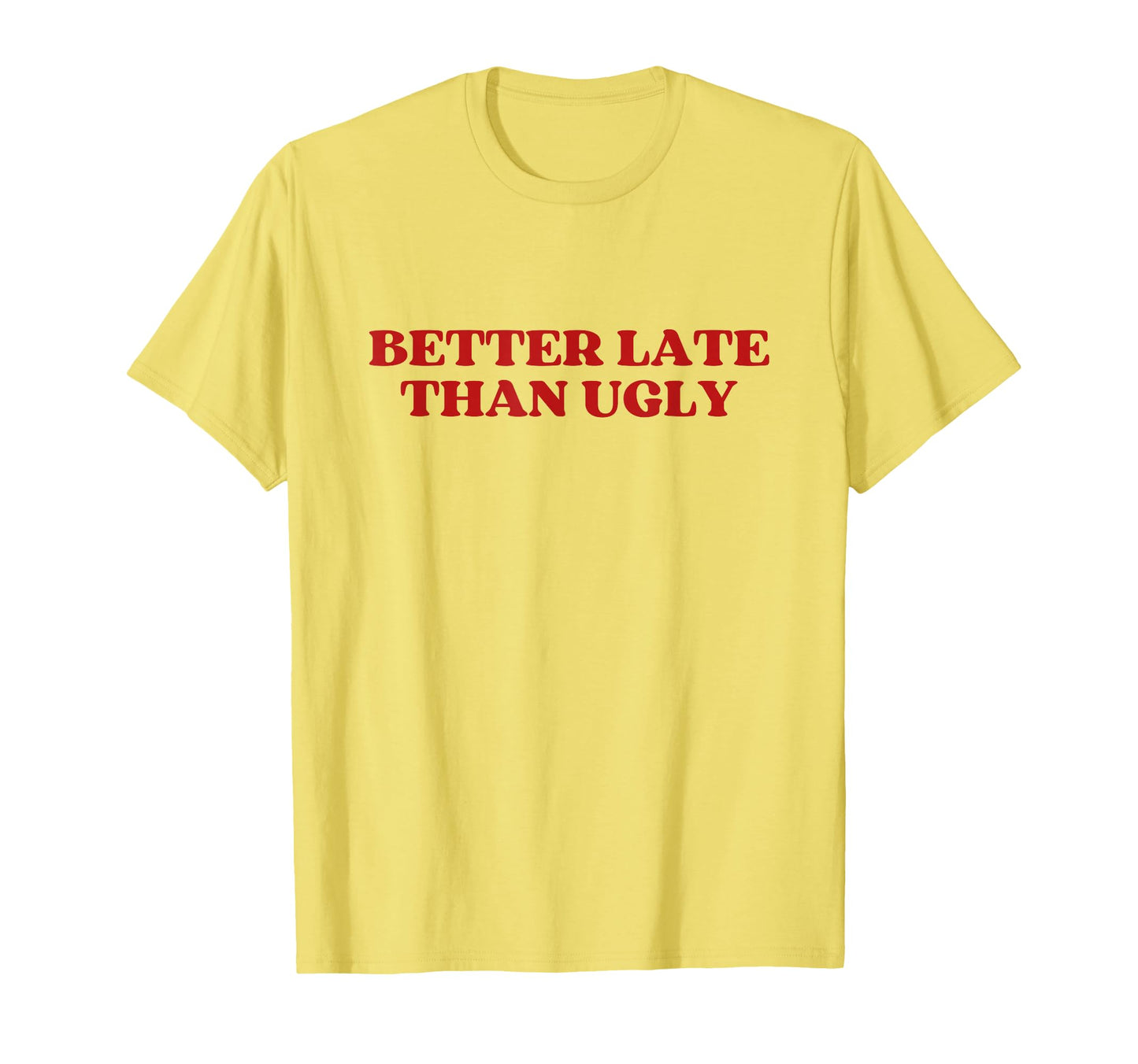 Better Late Than Ugly Y2K Aesthetic T-Shirt - Trendy Graphic Unisex - T-Shirt, Sweatshirt, Hoodie