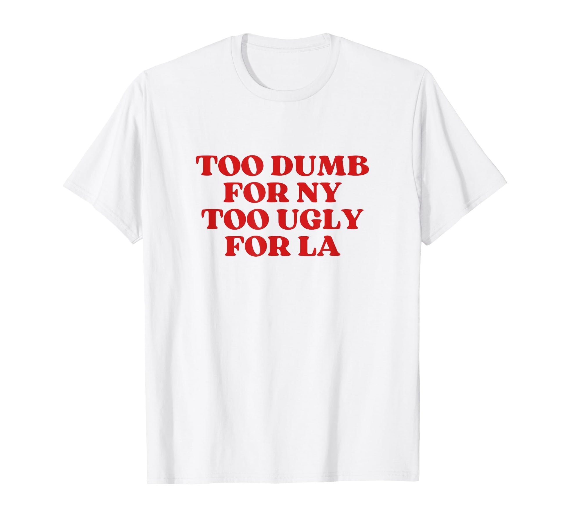 Too Dumb Ny Too Ugly La Y2K Aesthetic T-Shirt - Casual Everyday Wear Unisex - T-Shirt, Sweatshirt, Hoodie