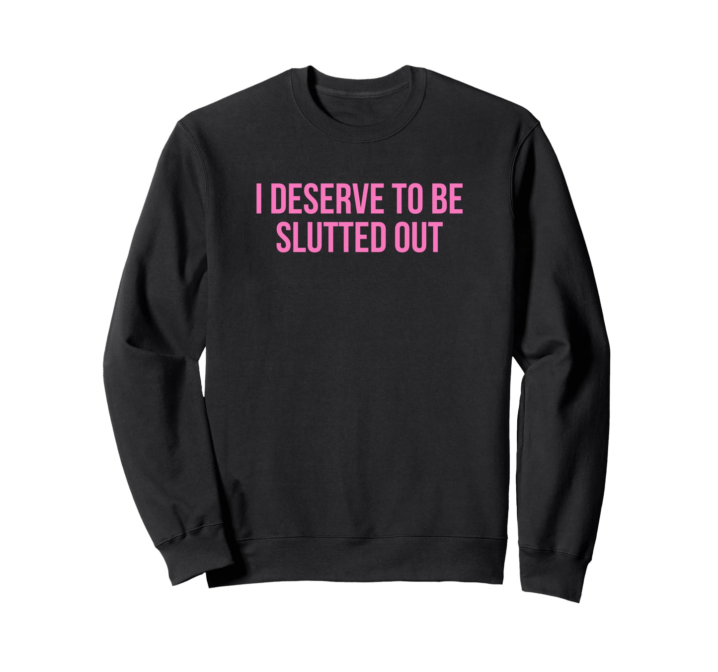 I Deserve To Be Slutted Out Y2K Sweatshirt - Trendy Graphic Unisex - T-Shirt, Sweatshirt, Hoodie