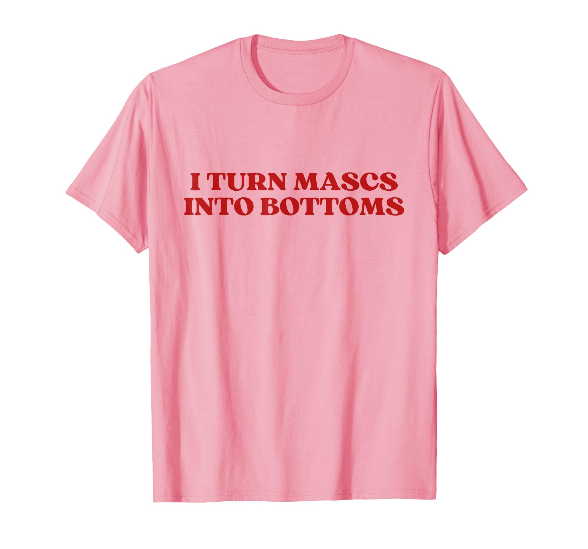 I Turn Mascs Into Bottoms Y2K Aesthetic T-Shirt - Trendy Graphic Men Women - T-Shirt, Sweatshirt, Hoodie