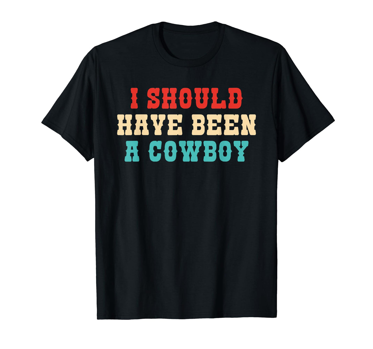 I Should Have Been Cowboy T-Shirt - Trendy Graphic for Adults - T-Shirt, Sweatshirt, Hoodie
