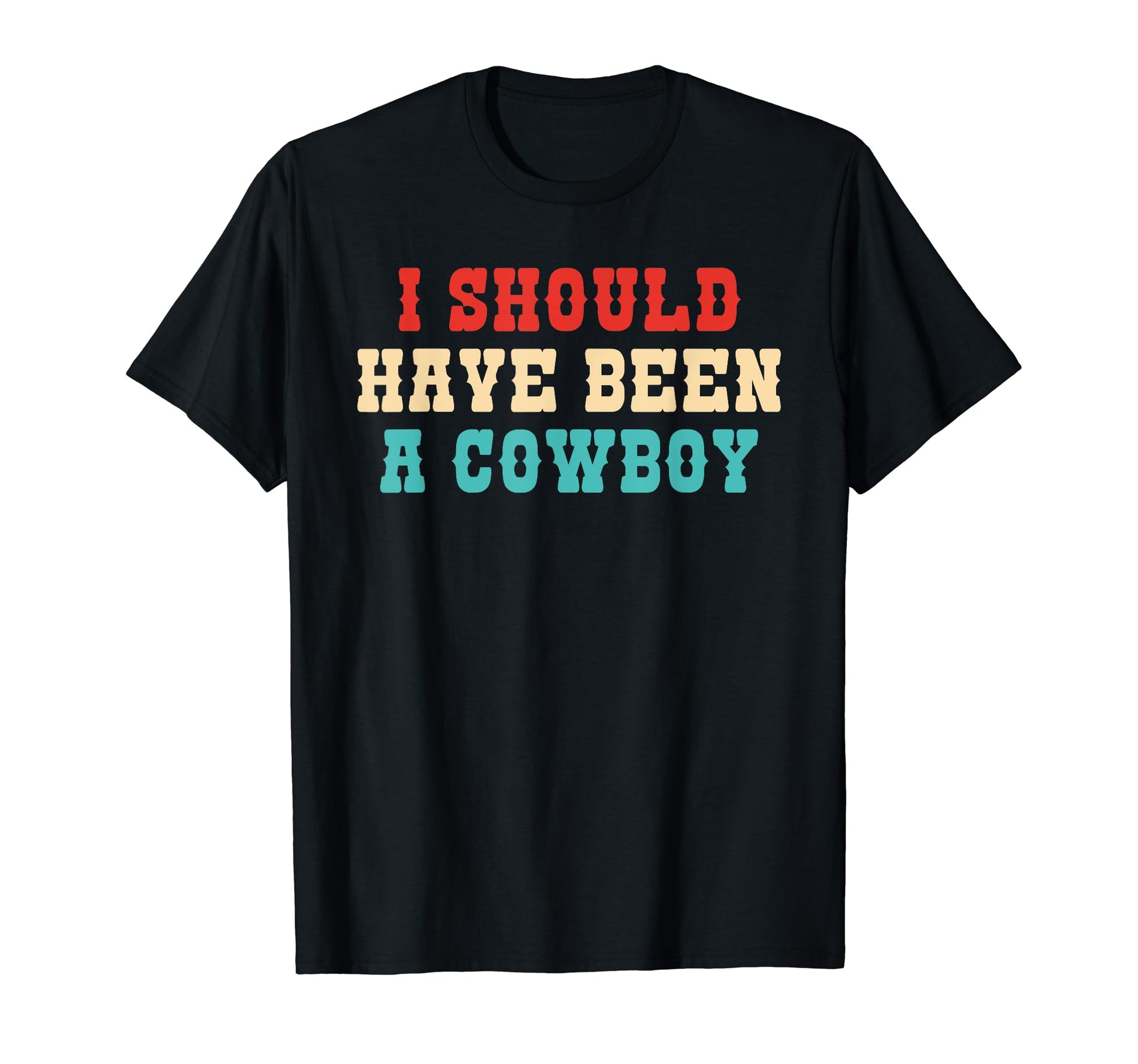 I Should Have Been Cowboy T-Shirt - Trendy Graphic for Adults - T-Shirt, Sweatshirt, Hoodie