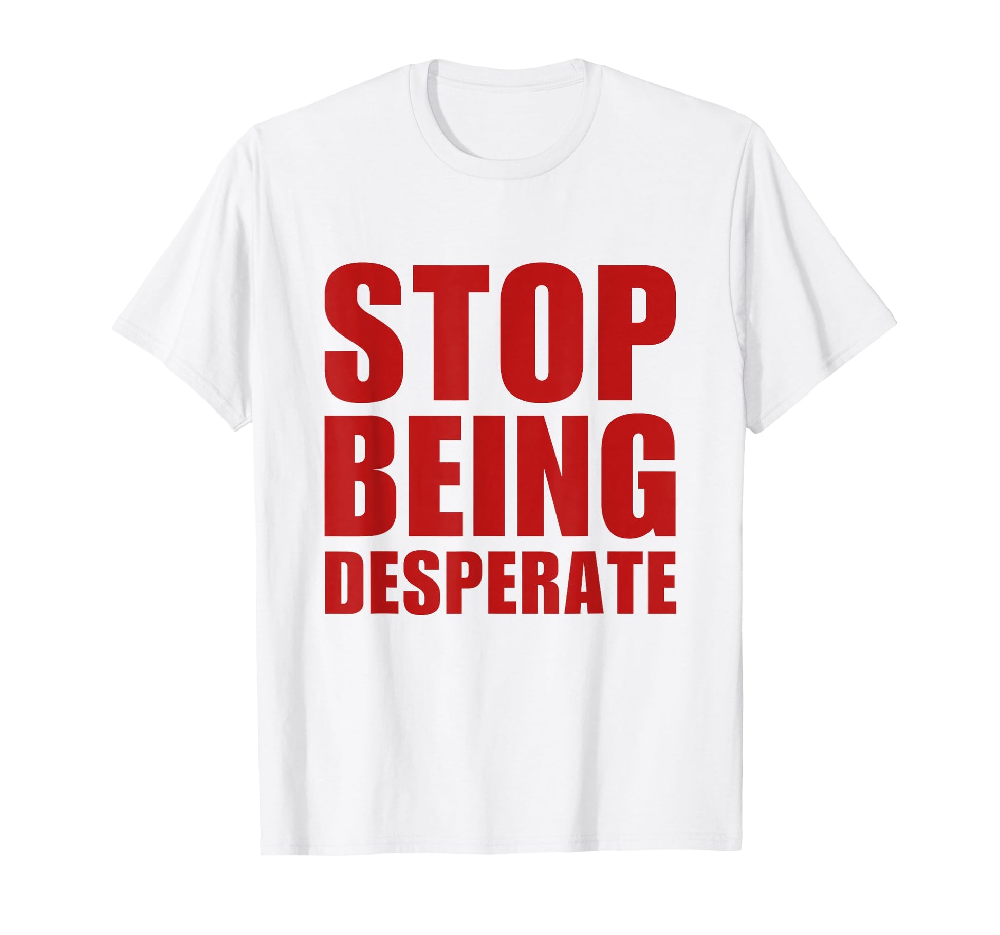 Stop Being Desperate Y2K Aesthetic T-Shirt - Custom Art Print for Adults - T-Shirt, Sweatshirt, Hoodie