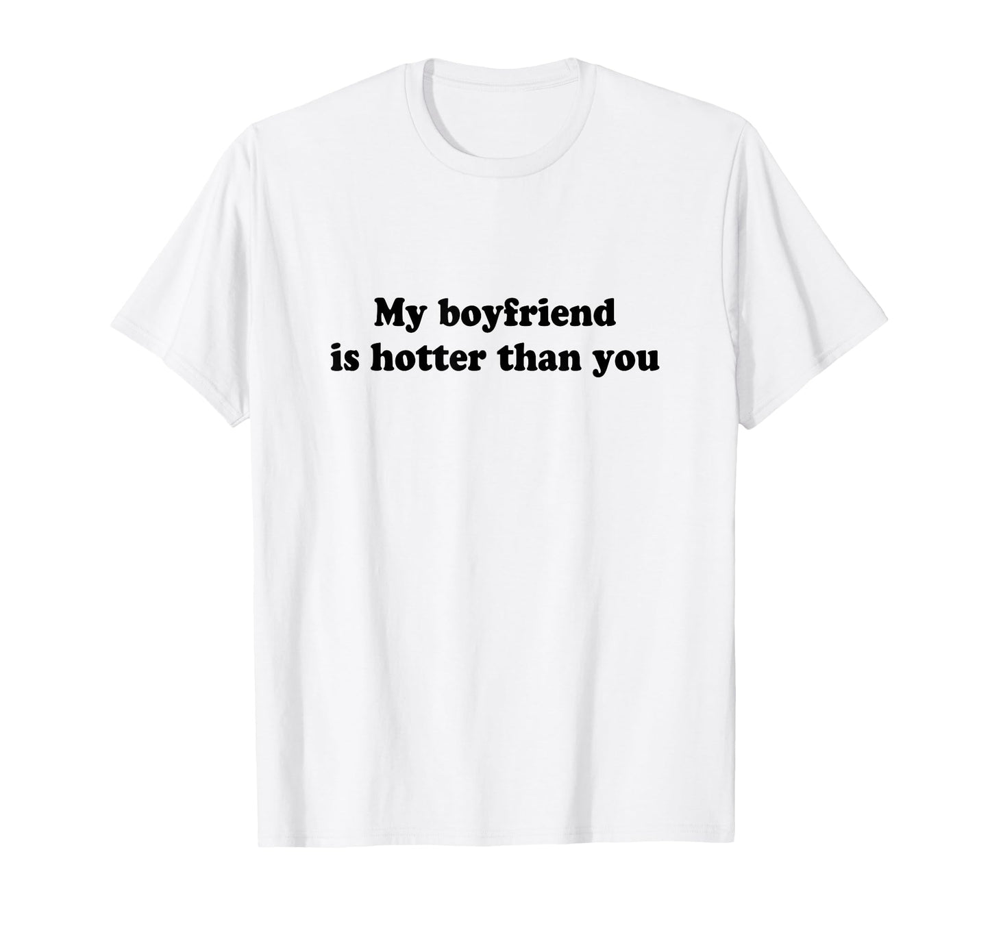 My Boyfriend Is Hotter Than You T-Shirt - Novelty Apparel Men Women - T-Shirt, Sweatshirt, Hoodie