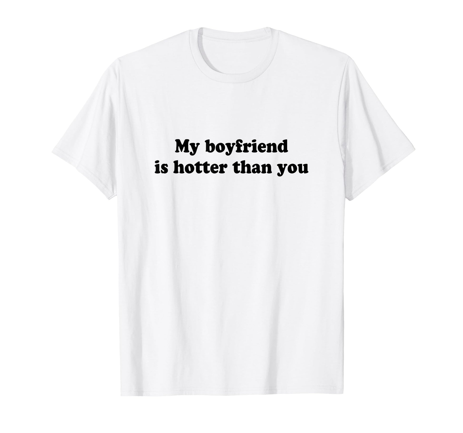 My Boyfriend Is Hotter Than You T-Shirt - Novelty Apparel Men Women - T-Shirt, Sweatshirt, Hoodie