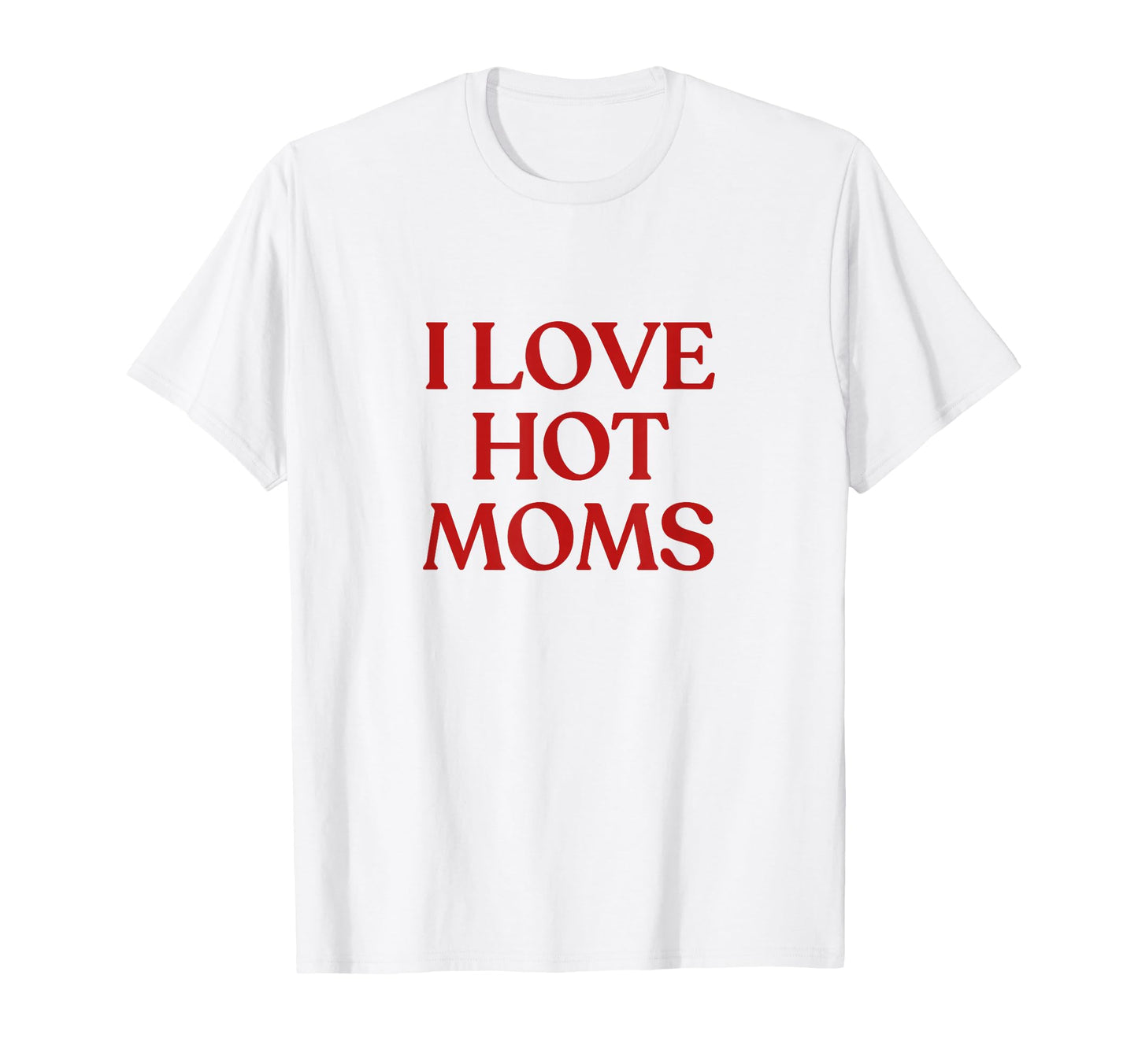 I Love Hot Moms Y2K Aesthetic T-Shirt - Fun Novelty Design for Adults - T-Shirt, Sweatshirt, Hoodie