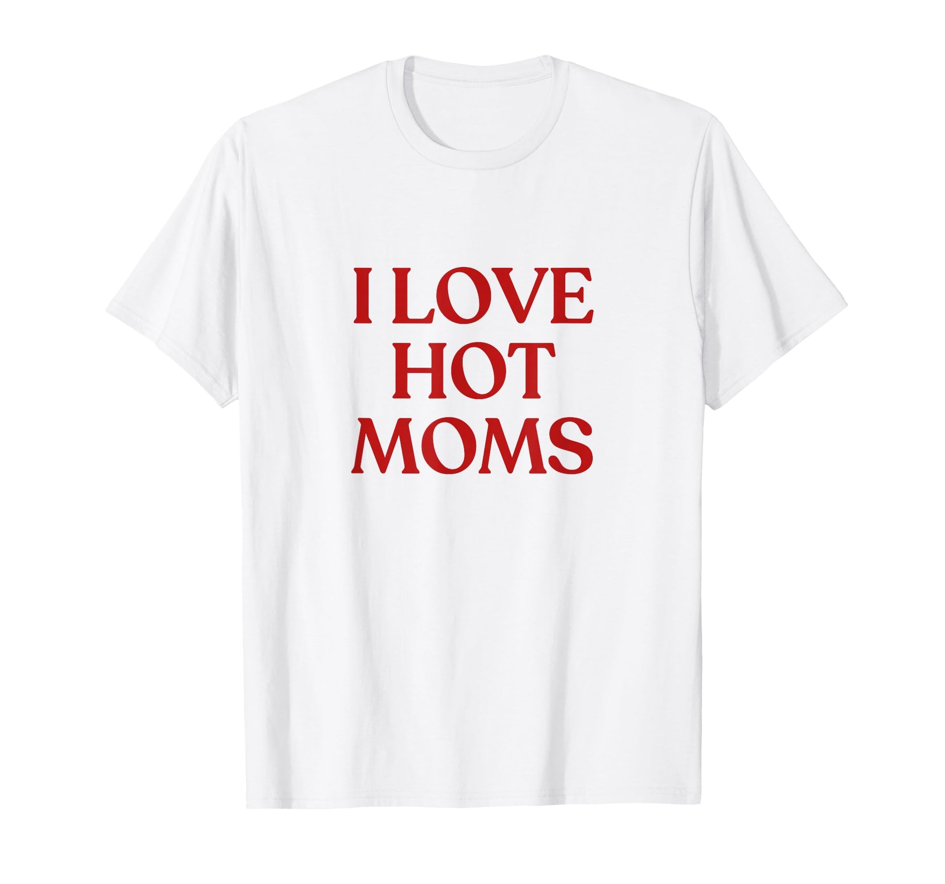 I Love Hot Moms Y2K Aesthetic T-Shirt - Fun Novelty Design for Adults - T-Shirt, Sweatshirt, Hoodie