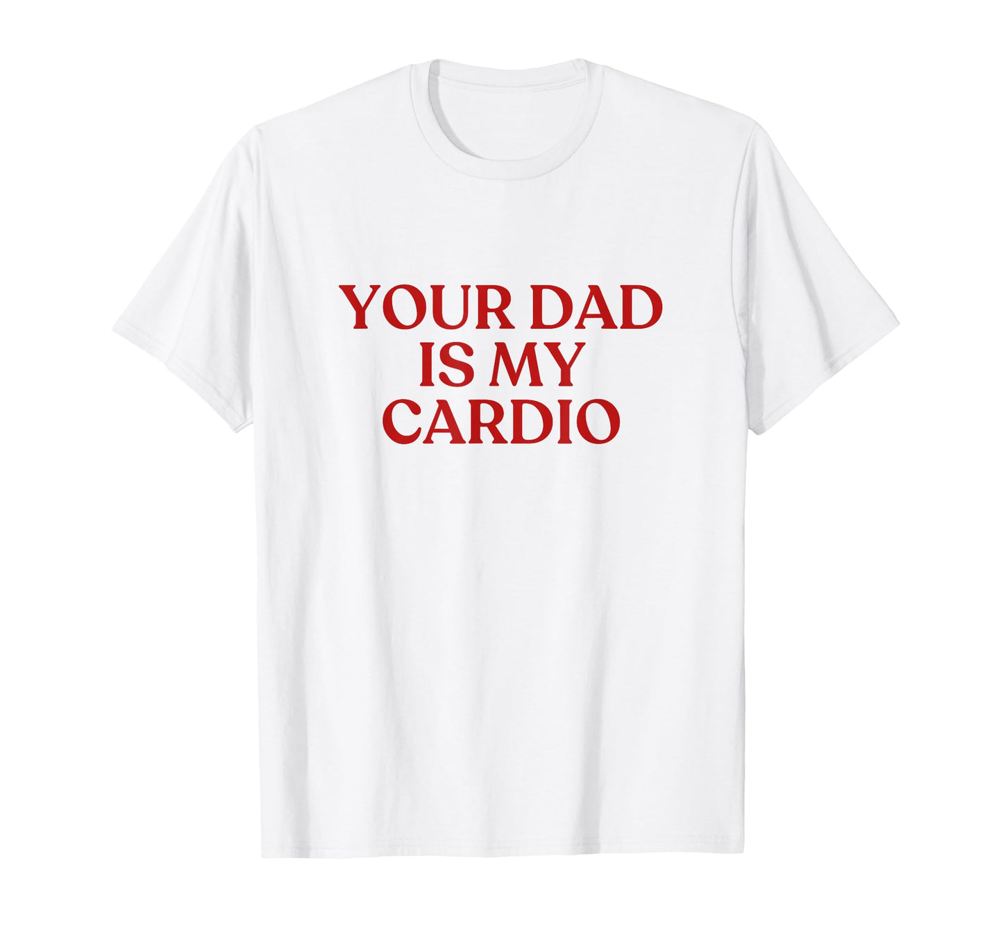 Your Dad Is My Cardio Y2K Aesthetic T-Shirt - Aesthetic Graphic Men Women - T-Shirt, Sweatshirt, Hoodie