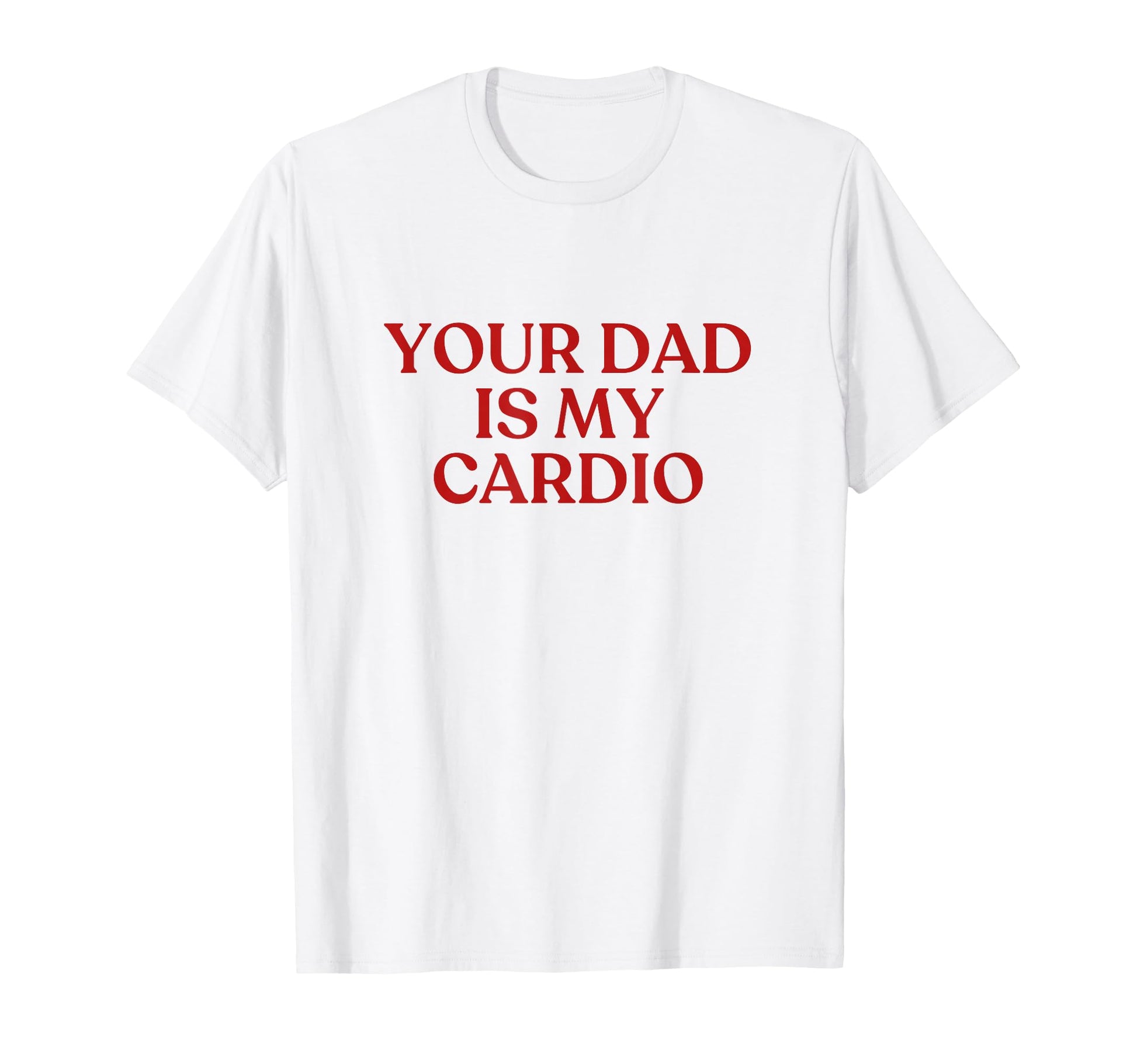 Your Dad Is My Cardio Y2K Aesthetic T-Shirt - Aesthetic Graphic Men Women - T-Shirt, Sweatshirt, Hoodie