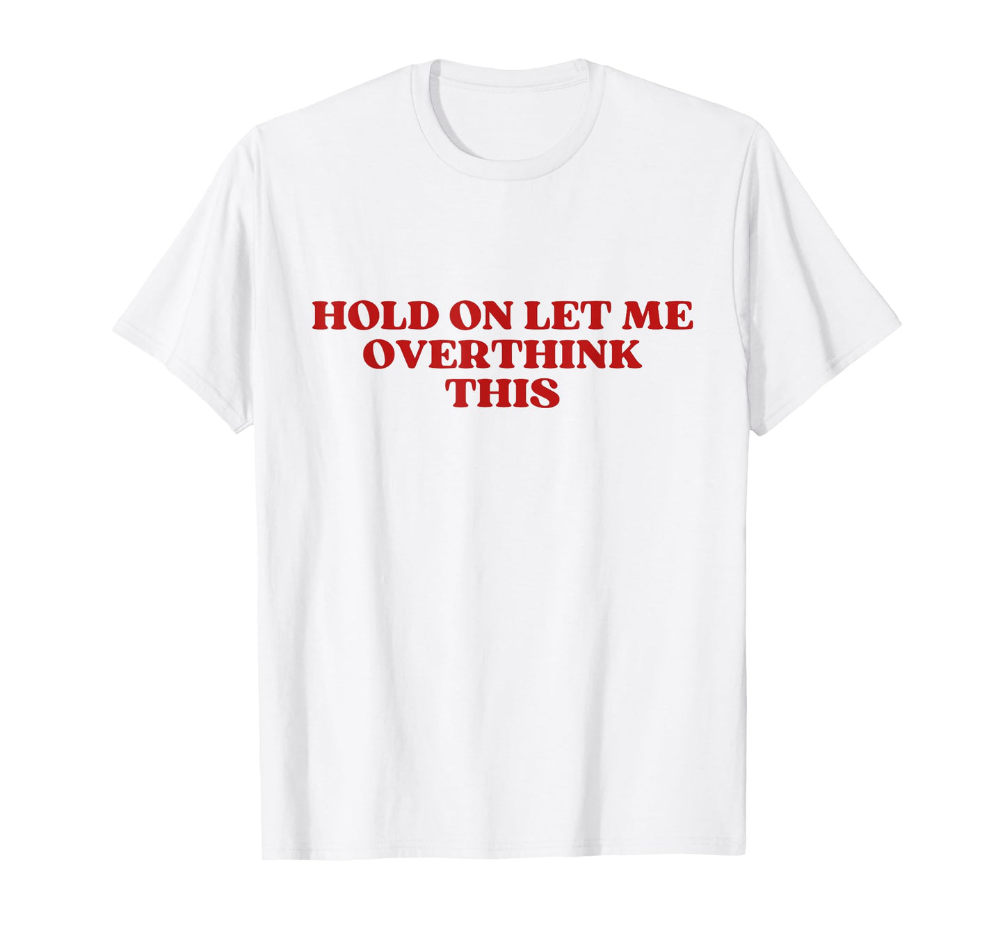 Hold Let Me Overthink This Y2K Aesthetic T-Shirt - Custom Art Print Unisex - T-Shirt, Sweatshirt, Hoodie