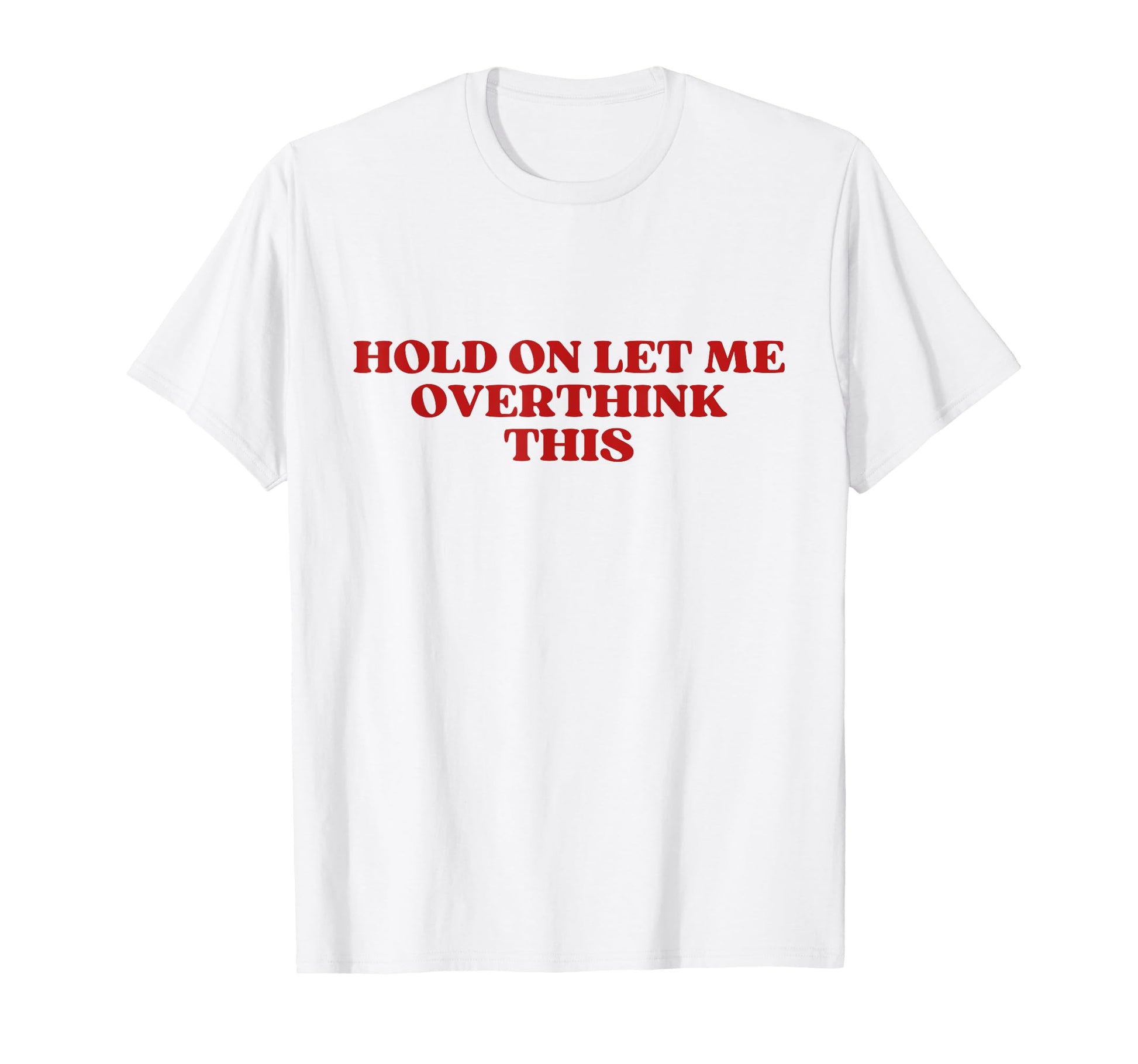 Hold Let Me Overthink This Y2K Aesthetic T-Shirt - Custom Art Print Unisex - T-Shirt, Sweatshirt, Hoodie