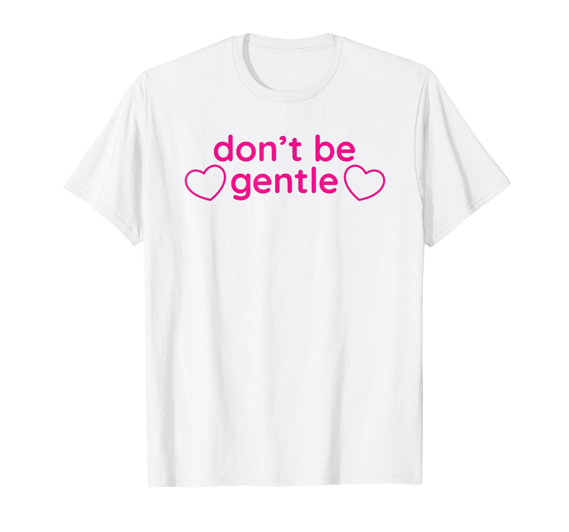 Dont Be Gentle Funny Y2K Aesthetic T-Shirt - Minimalist Print for Adults - T-Shirt, Sweatshirt, Hoodie