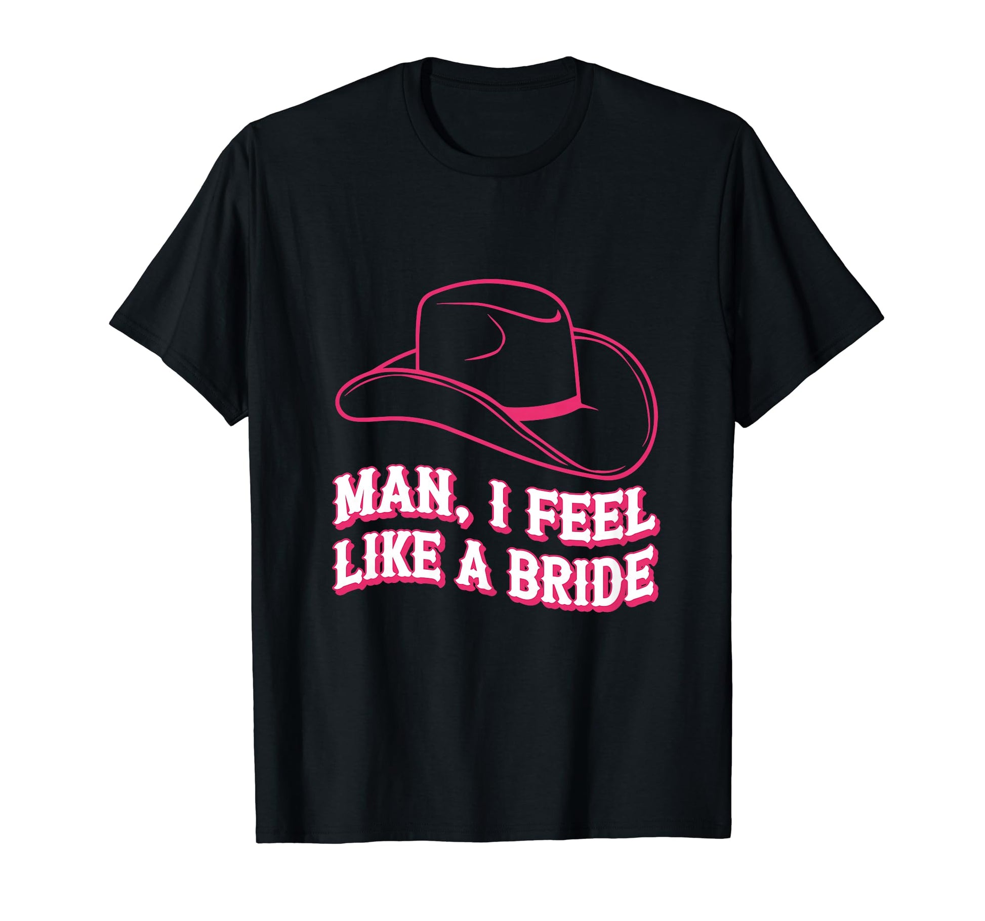 I Feel Like Bride Cowboy Hat Western Cowgirl T-Shirt - Graphic Print Unisex - T-Shirt, Sweatshirt, Hoodie