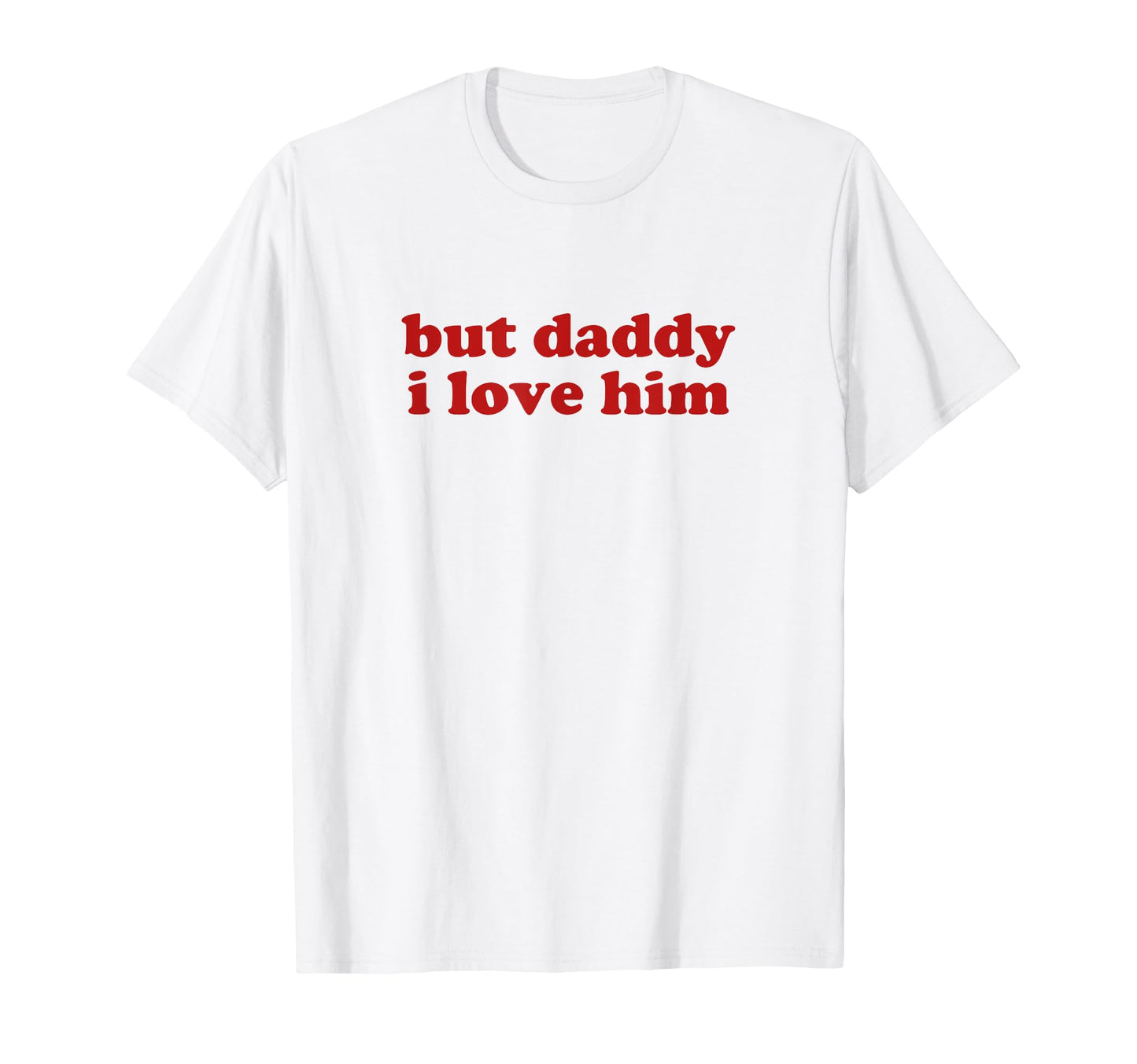 But Daddy I Love Him Y2K Aesthetic T-Shirt - Novelty Apparel Men Women - T-Shirt, Sweatshirt, Hoodie