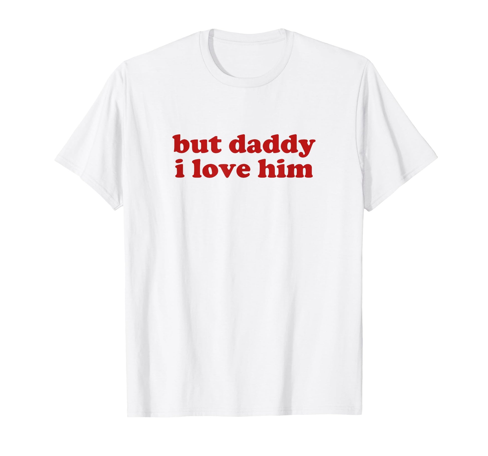 But Daddy I Love Him Y2K Aesthetic T-Shirt - Novelty Apparel Men Women - T-Shirt, Sweatshirt, Hoodie