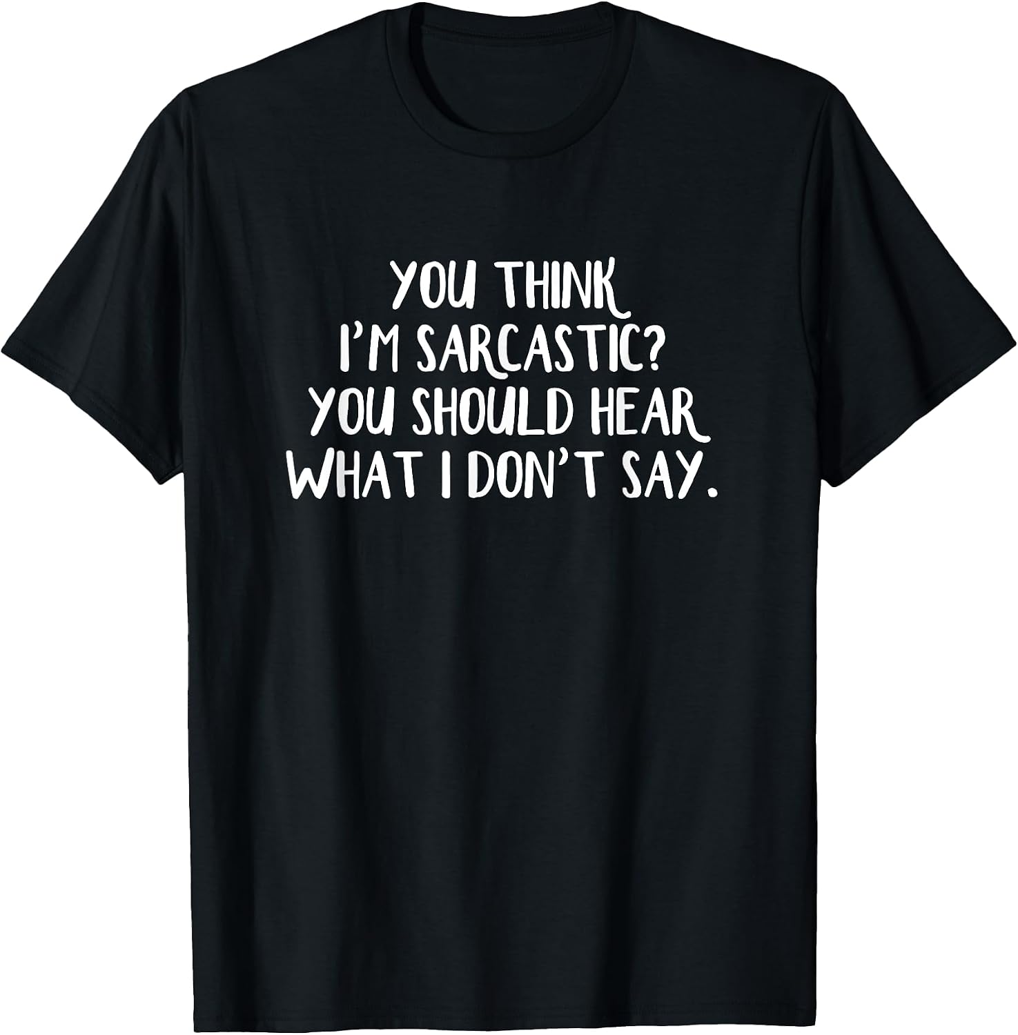 You Think I'm Sarcastic Should Hear What - Adult & Kids T-Shirts, Sweatshirts & Hoodies apparel design preview 1