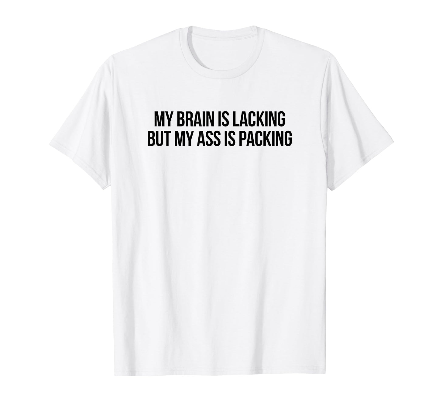 My Brain Is Lacking But My Ass Is T-Shirt - Aesthetic Graphic Unisex - T-Shirt, Sweatshirt, Hoodie