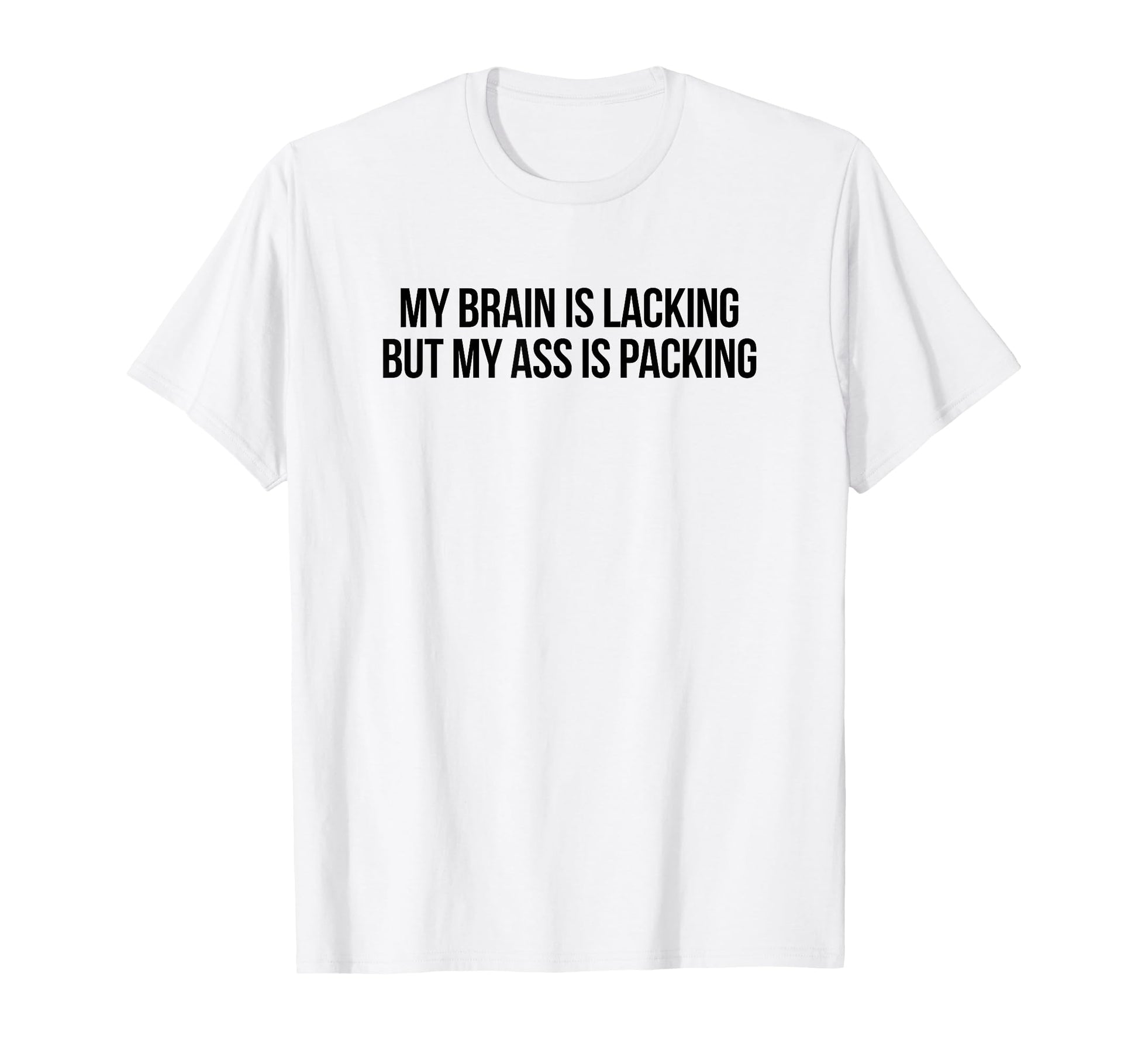 My Brain Is Lacking But My Ass Is T-Shirt - Aesthetic Graphic Unisex - T-Shirt, Sweatshirt, Hoodie