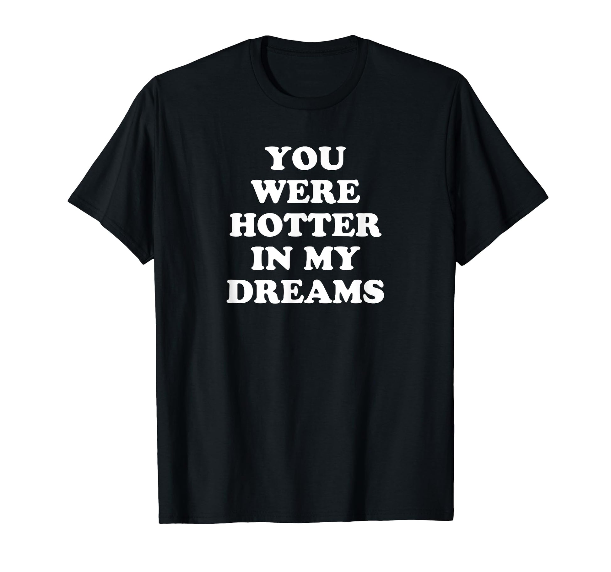 You Were Hotter My Dreams Y2K T-Shirt - Aesthetic Graphic for Adults - T-Shirt, Sweatshirt, Hoodie