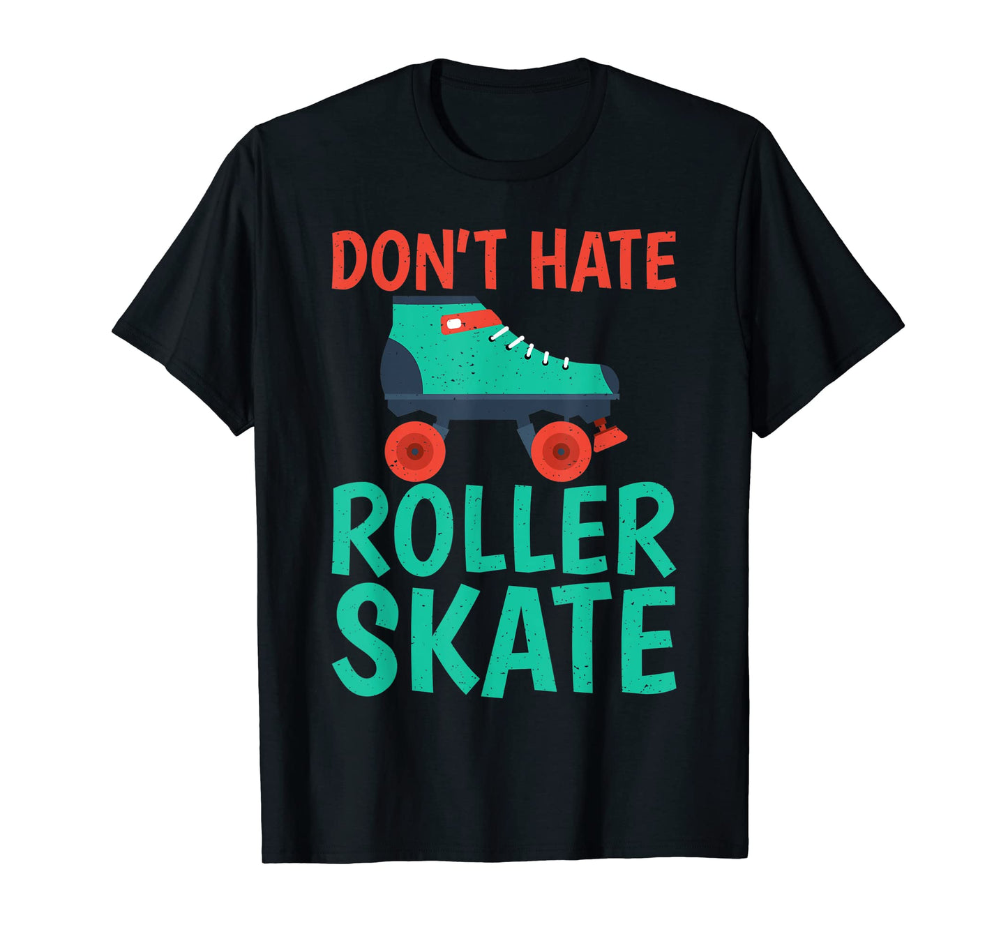 Dont Hate Roller Skate Roller Skating T-Shirt - Streetwear Style Men Women - T-Shirt, Sweatshirt, Hoodie