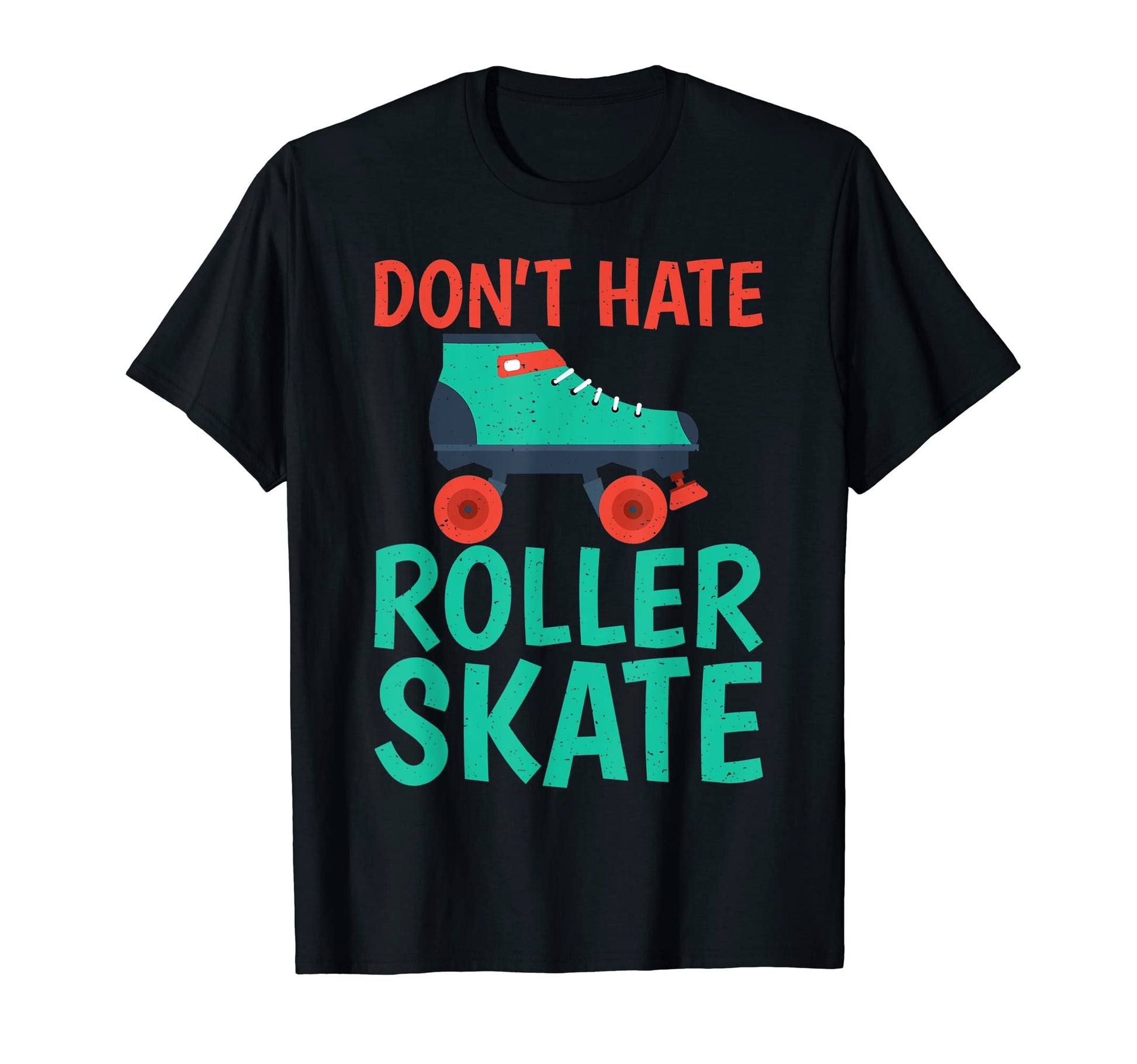 Dont Hate Roller Skate Roller Skating T-Shirt - Streetwear Style Men Women - T-Shirt, Sweatshirt, Hoodie