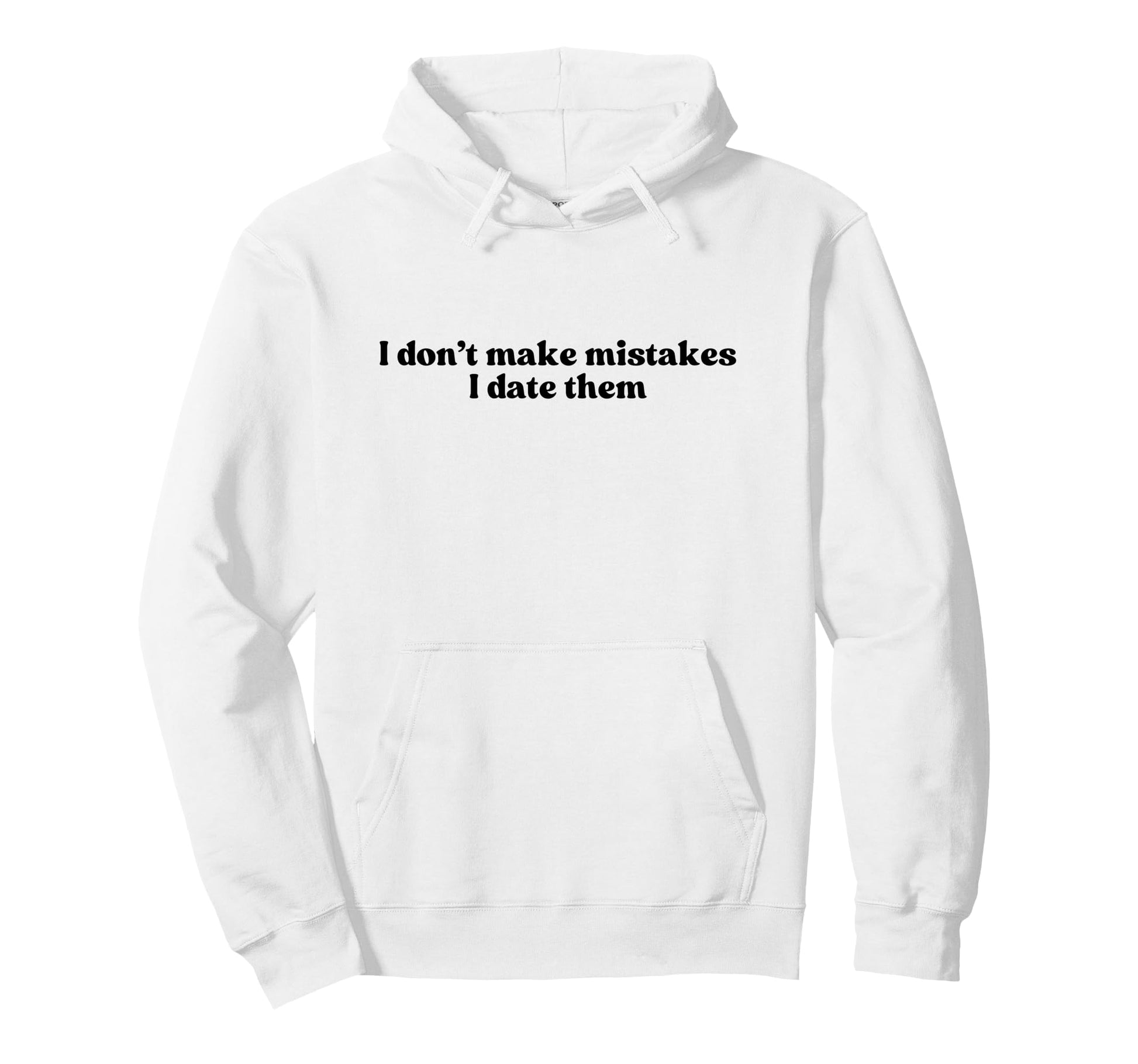 I Dont Make Mistakes I Date Them Hoodie - Casual Everyday Wear Unisex - T-Shirt, Sweatshirt, Hoodie