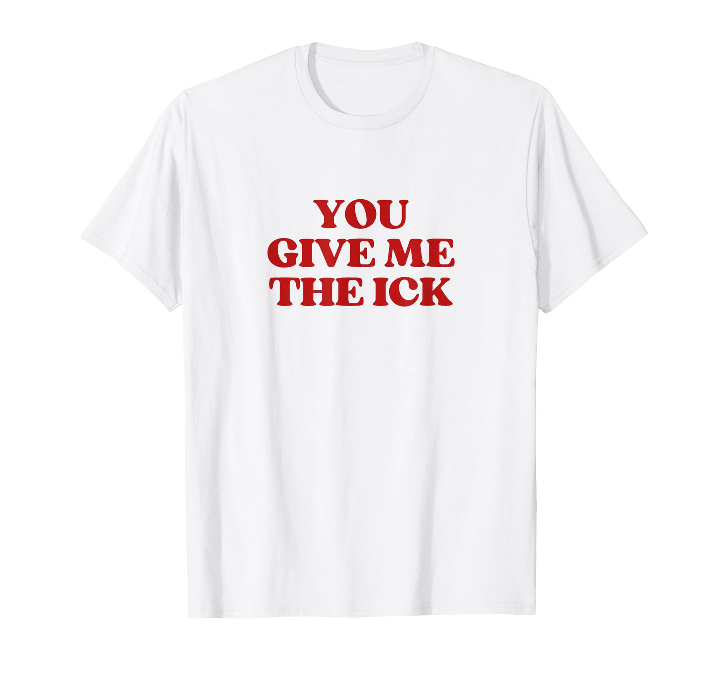 You Give Me Ick Y2K Aesthetic Trendy T-Shirt - Custom Art Print for Adults - T-Shirt, Sweatshirt, Hoodie