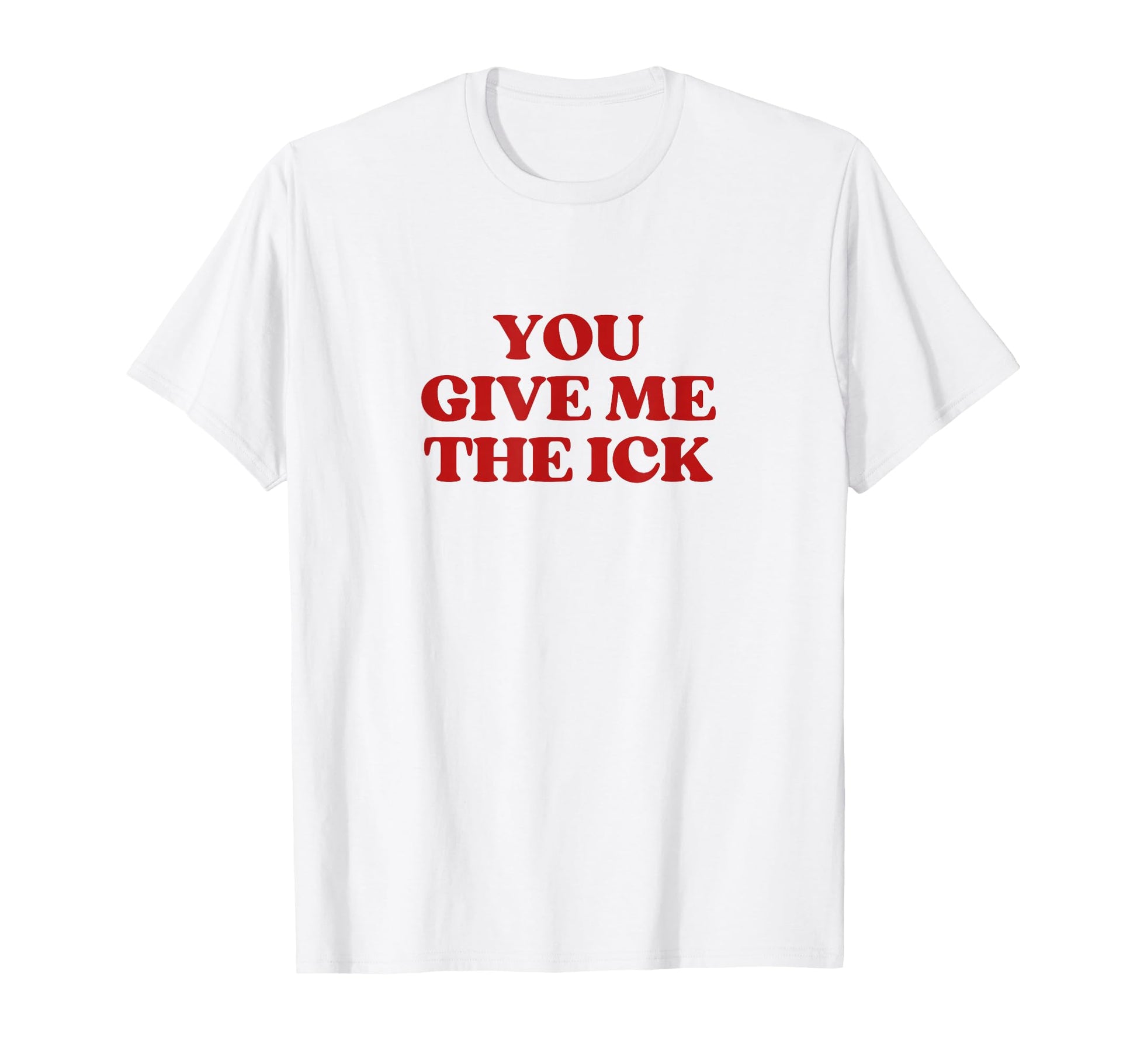 You Give Me Ick Y2K Aesthetic Trendy T-Shirt - Custom Art Print for Adults - T-Shirt, Sweatshirt, Hoodie