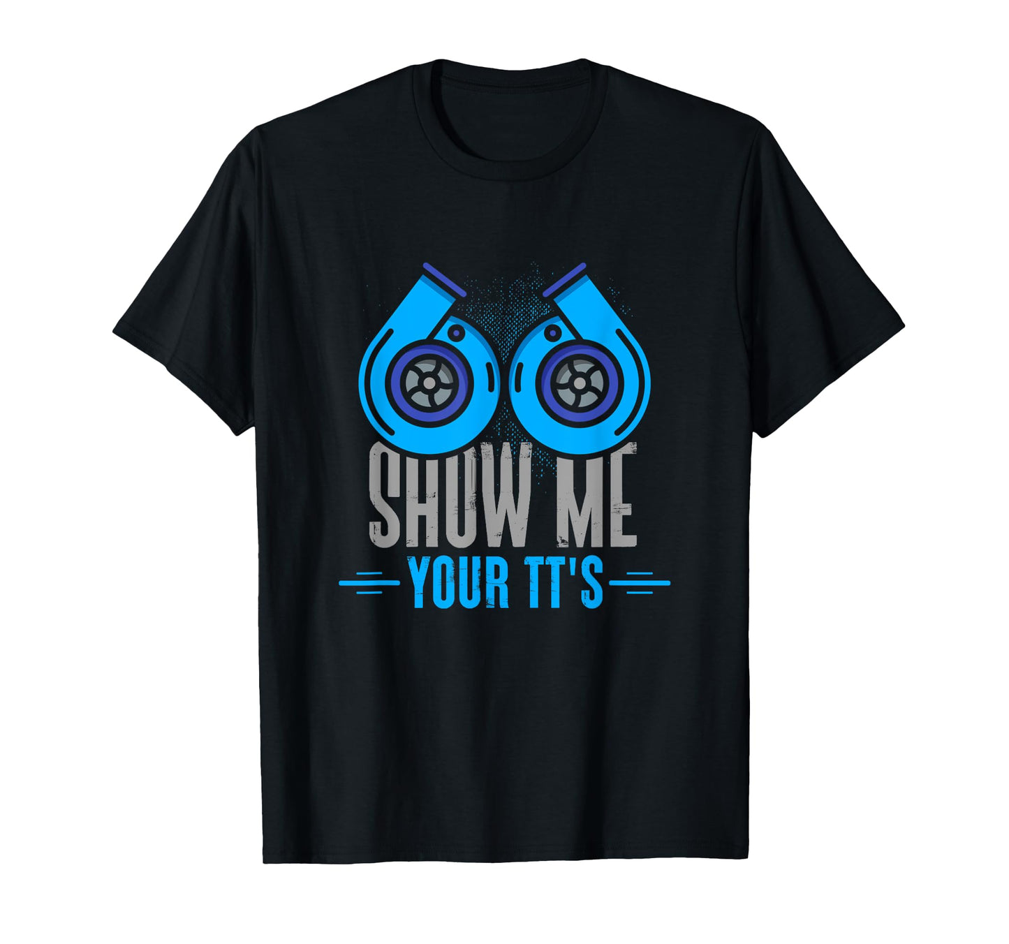 Show Me Your Tts Funny Twin Turbo Car T-Shirt - Novelty Apparel for Adults - T-Shirt, Sweatshirt, Hoodie