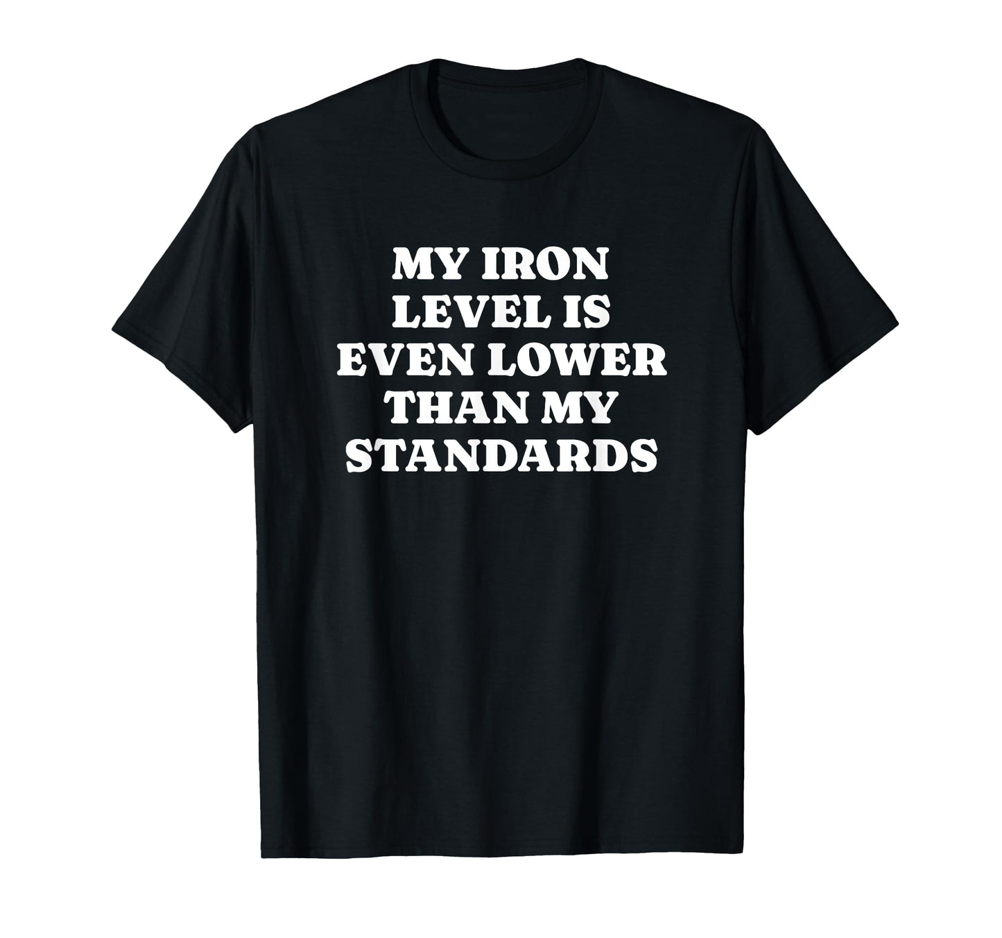 Iron Level Even Lower Than Standards T-Shirt - Trendy Graphic Men Women - T-Shirt, Sweatshirt, Hoodie