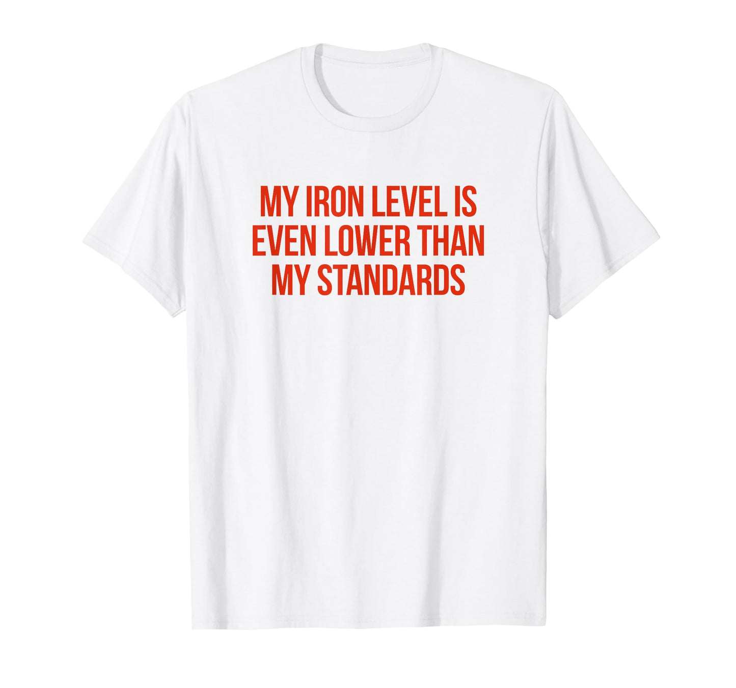 Iron Level Even Lower Than Standards Funny T-Shirt - Graphic Print Unisex - T-Shirt, Sweatshirt, Hoodie