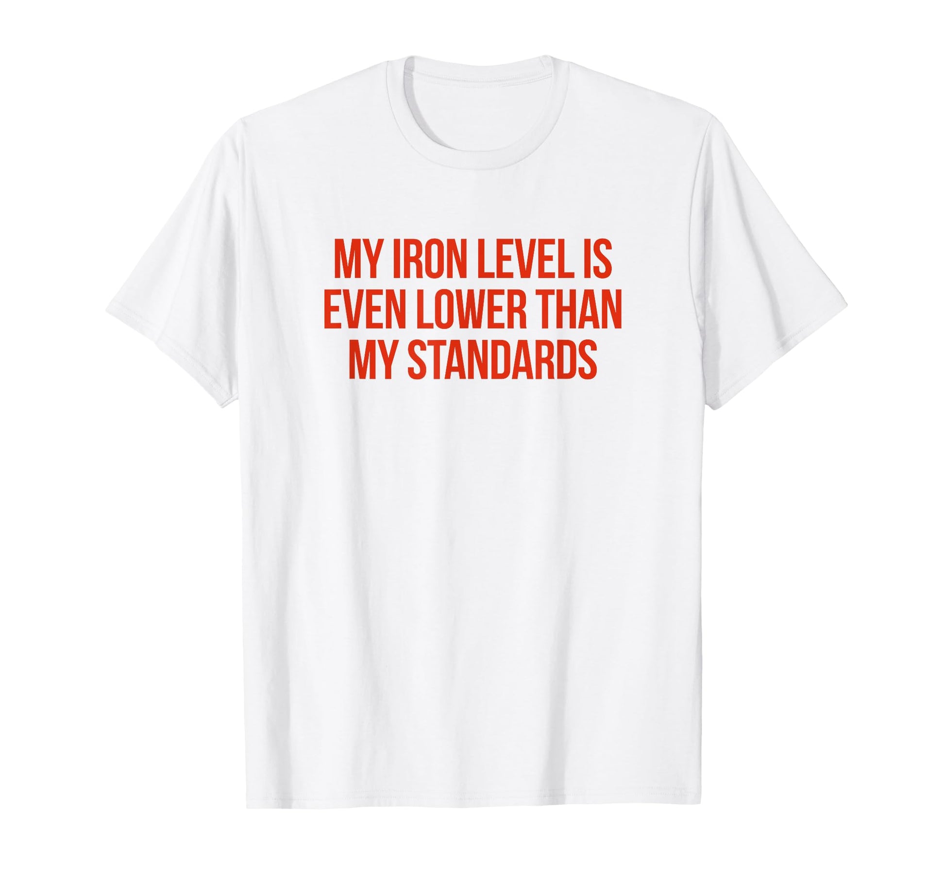 Iron Level Even Lower Than Standards Funny T-Shirt - Graphic Print Unisex - T-Shirt, Sweatshirt, Hoodie