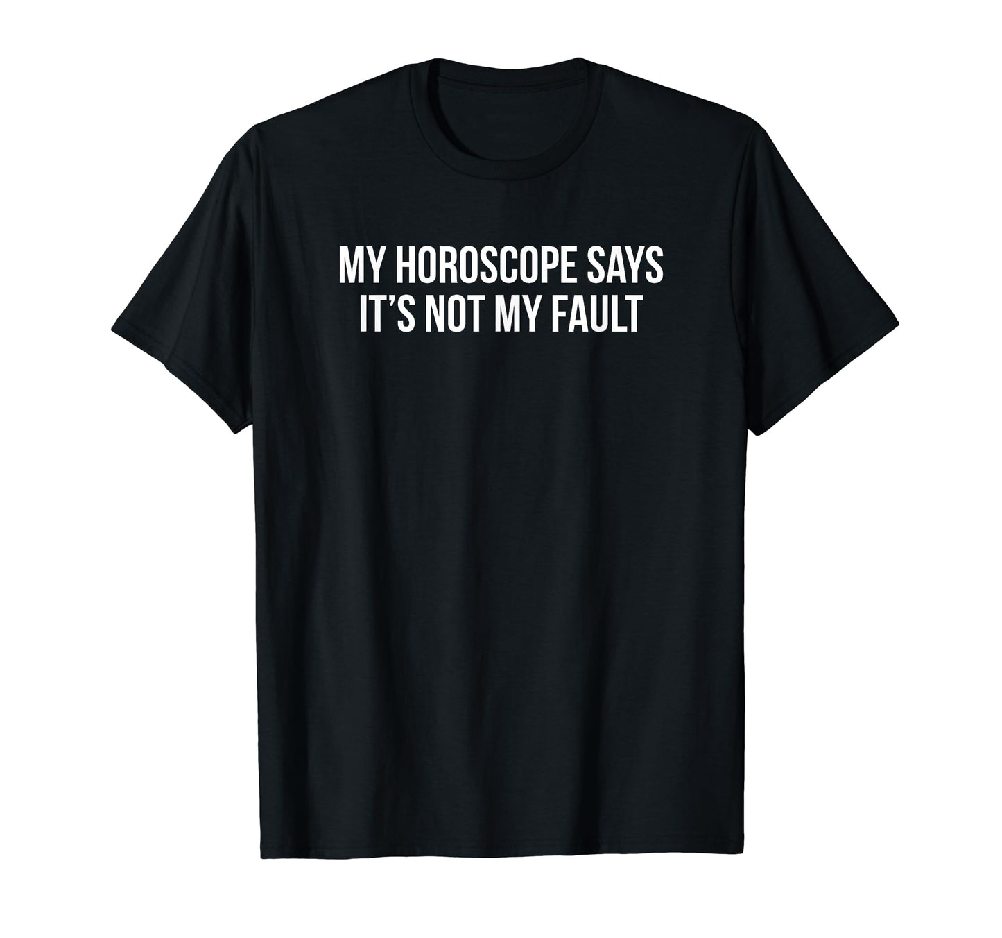 My Horoscope Says Its Not My Fault T-Shirt - Fun Novelty Design for Adults - T-Shirt, Sweatshirt, Hoodie