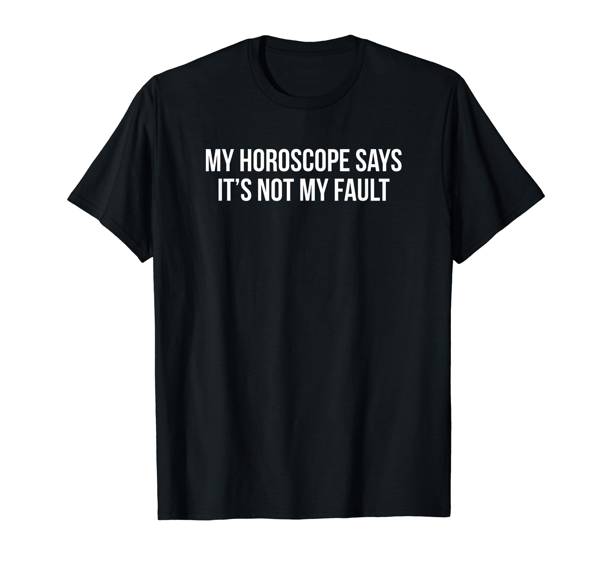My Horoscope Says Its Not My Fault T-Shirt - Fun Novelty Design for Adults - T-Shirt, Sweatshirt, Hoodie