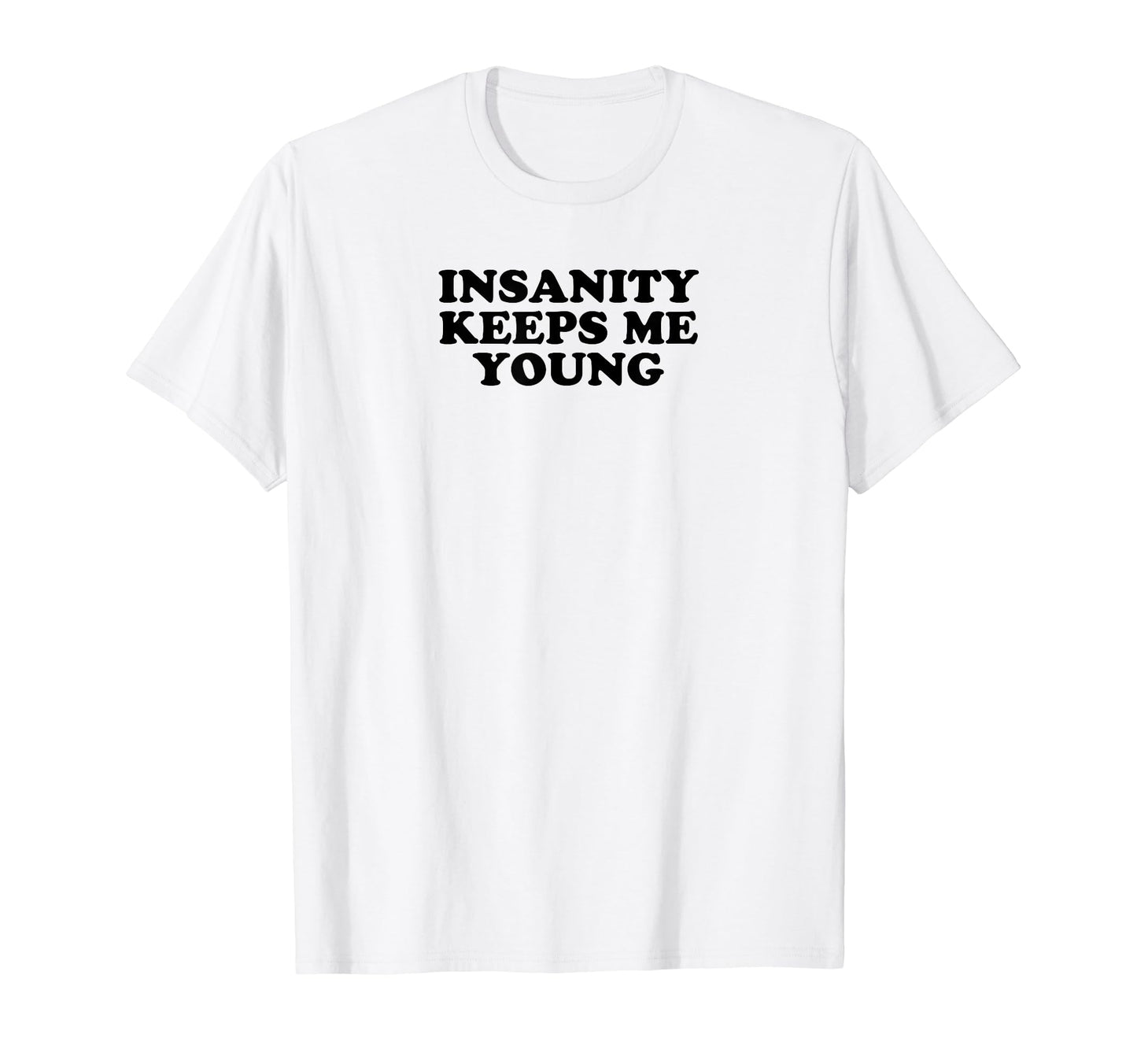 Insanity Keeps Me Young Y2K Aesthetic T-Shirt - Trendy Graphic Unisex - T-Shirt, Sweatshirt, Hoodie