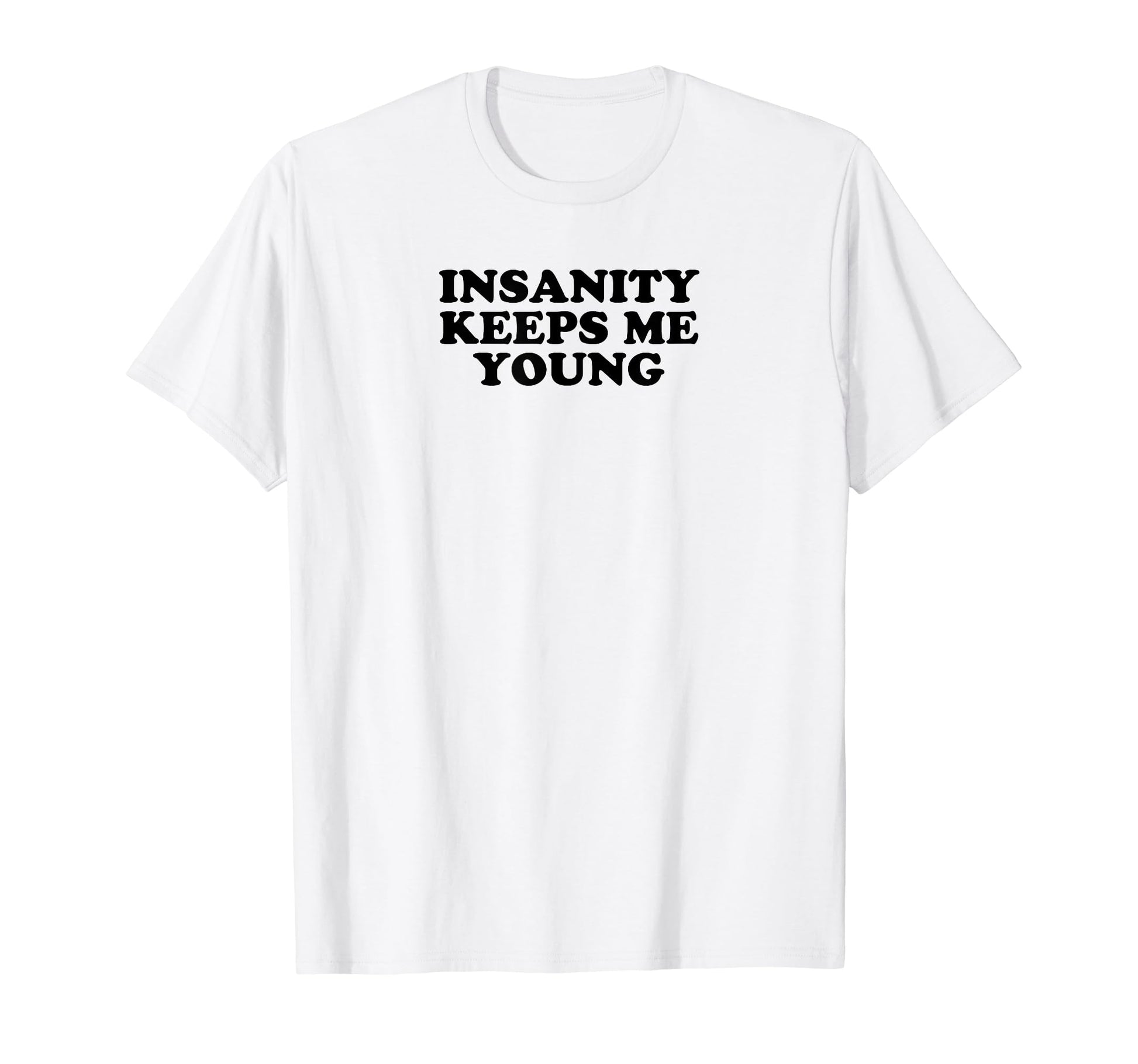 Insanity Keeps Me Young Y2K Aesthetic T-Shirt - Trendy Graphic Unisex - T-Shirt, Sweatshirt, Hoodie
