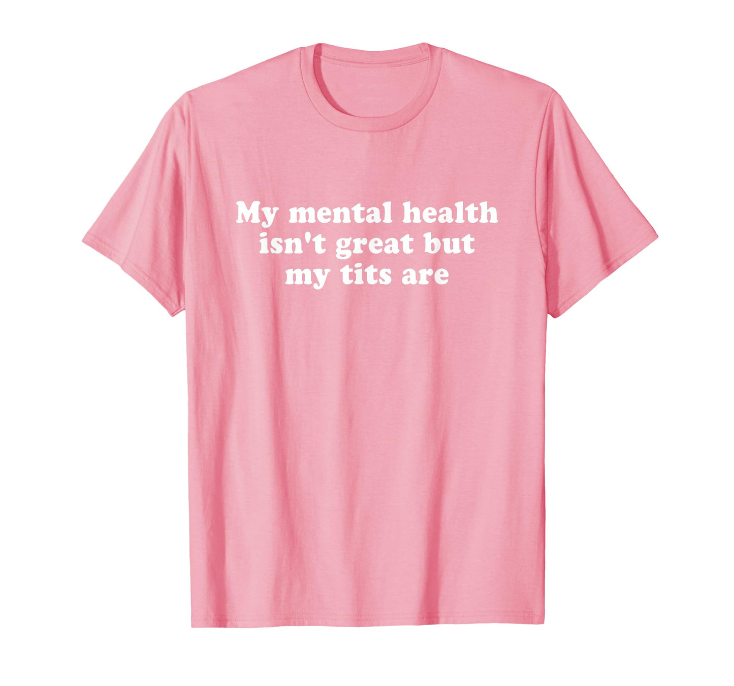 My Mental Health Isnt Great But My Tits T-Shirt - Trendy Graphic Men Women - T-Shirt, Sweatshirt, Hoodie