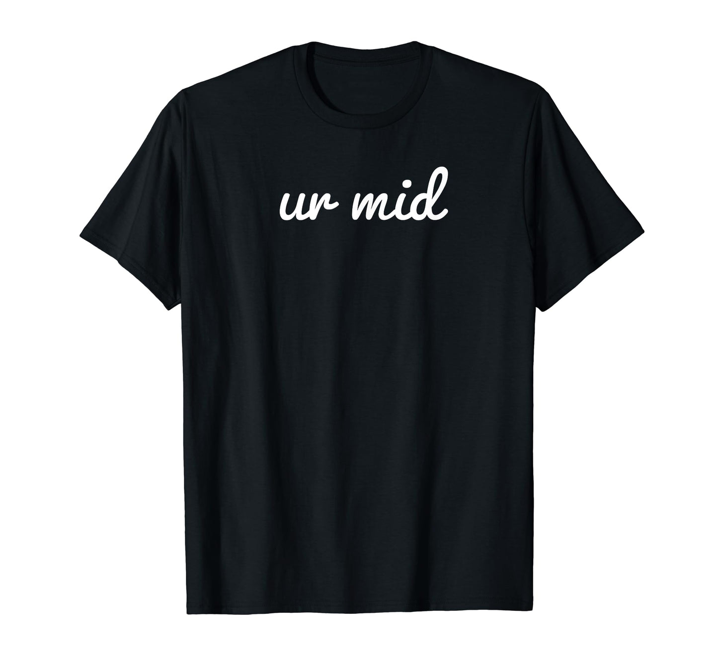 Ur Mid Y2K Aesthetic Funny Gag Gift T-Shirt - Custom Art Print Men Women - T-Shirt, Sweatshirt, Hoodie