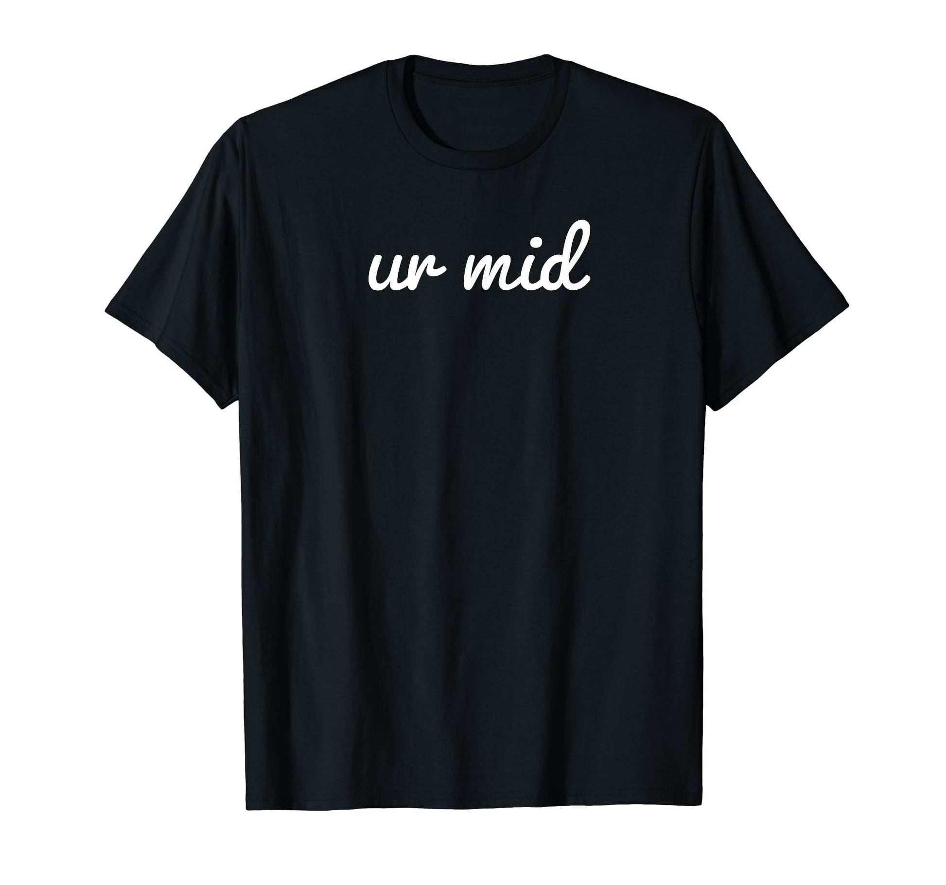 Ur Mid Y2K Aesthetic Funny Gag Gift T-Shirt - Custom Art Print Men Women - T-Shirt, Sweatshirt, Hoodie