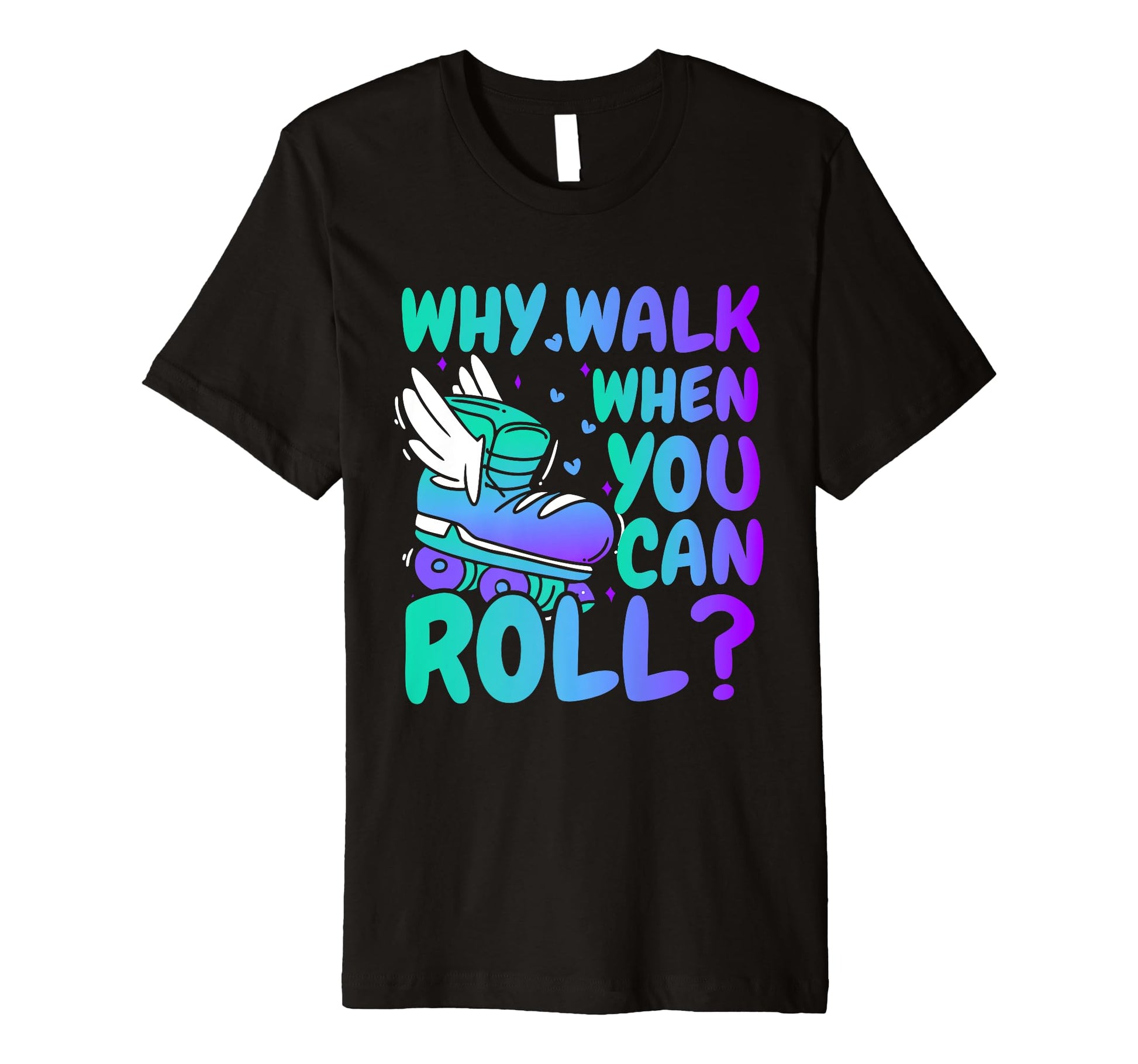 Roller Skate Why Walk When You Can T-Shirt - Novelty Apparel for Adults - T-Shirt, Sweatshirt, Hoodie
