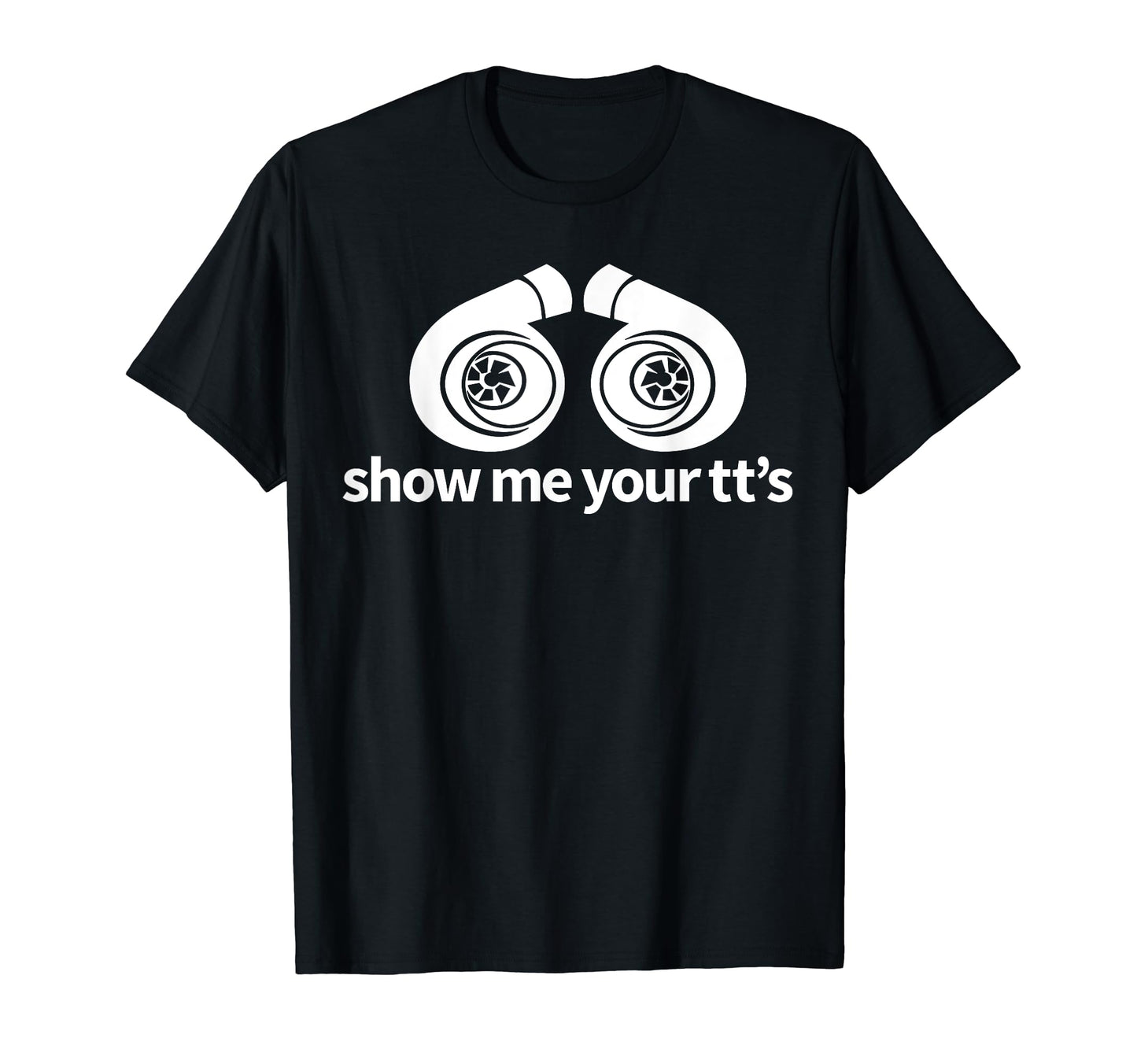 Show Me Your Turbo Car Enthusiasts T-Shirt - Minimalist Print Men Women - T-Shirt, Sweatshirt, Hoodie