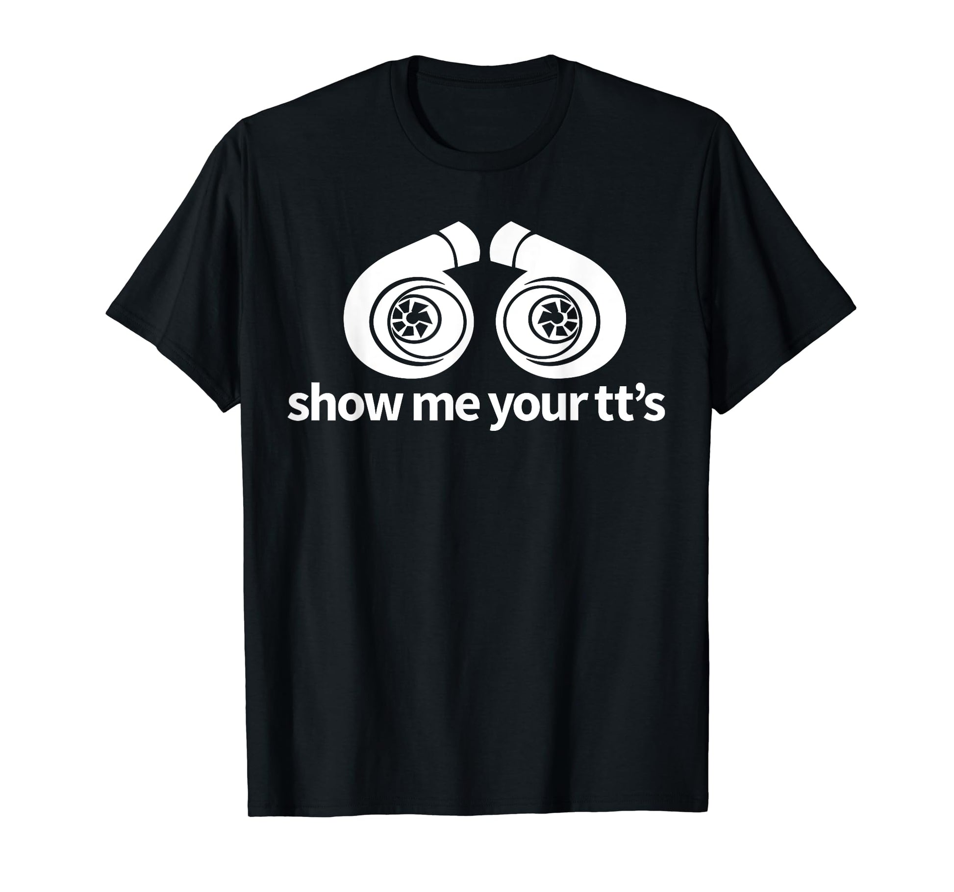 Show Me Your Turbo Car Enthusiasts T-Shirt - Minimalist Print Men Women - T-Shirt, Sweatshirt, Hoodie