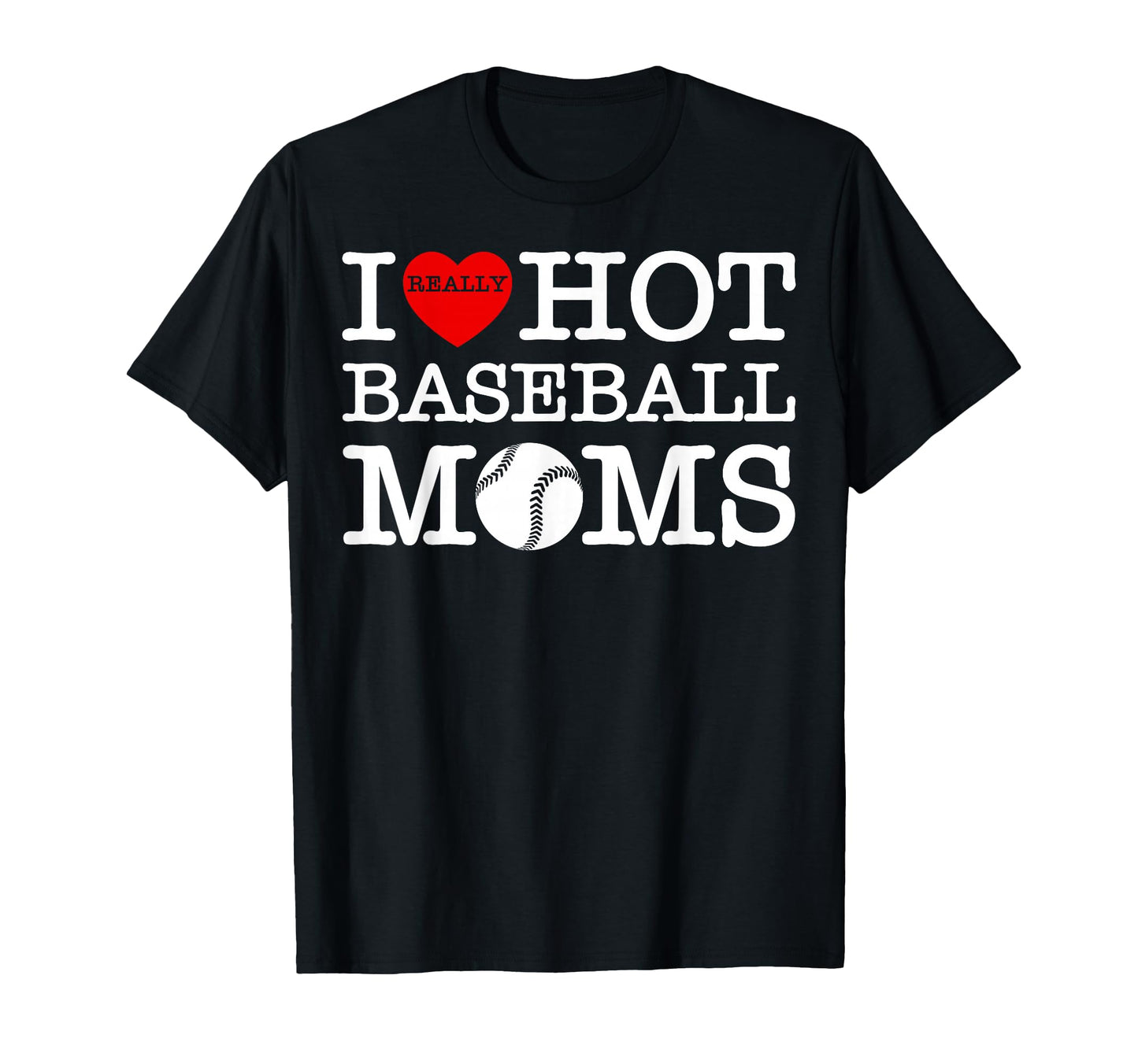 I Love Hot Baseball Heart Moms Funny T-Shirt - Novelty Apparel Unisex - T-Shirt, Sweatshirt, Hoodie