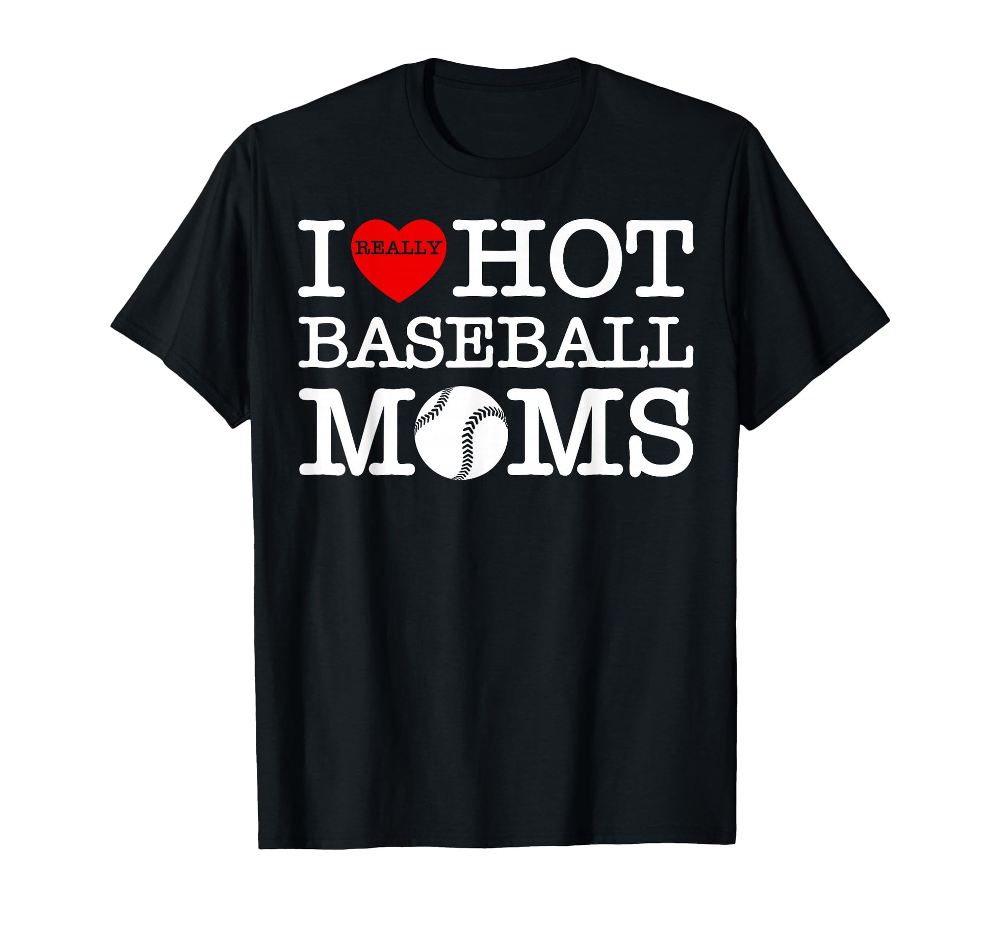 I Love Hot Baseball Heart Moms Funny T-Shirt - Novelty Apparel Unisex - T-Shirt, Sweatshirt, Hoodie