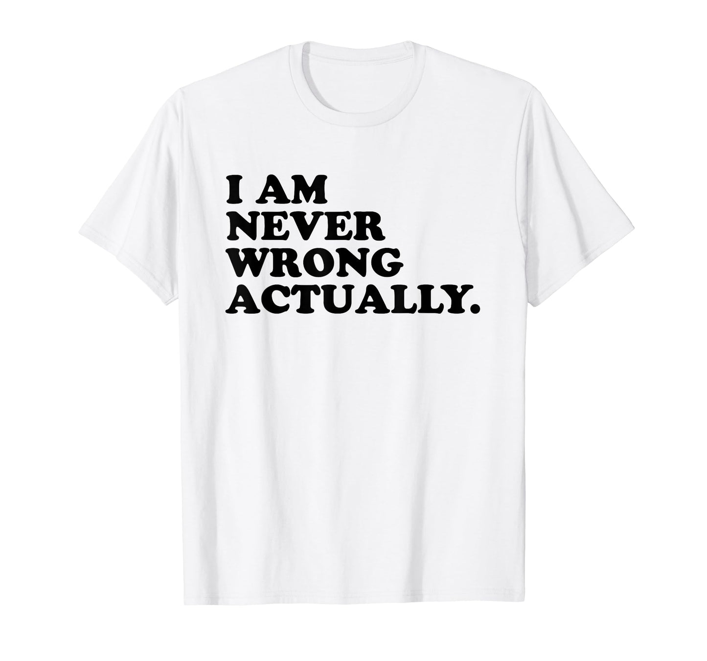 I Am Never Wrong Actually Funny T-Shirt - Fun Novelty Design for Adults - T-Shirt, Sweatshirt, Hoodie